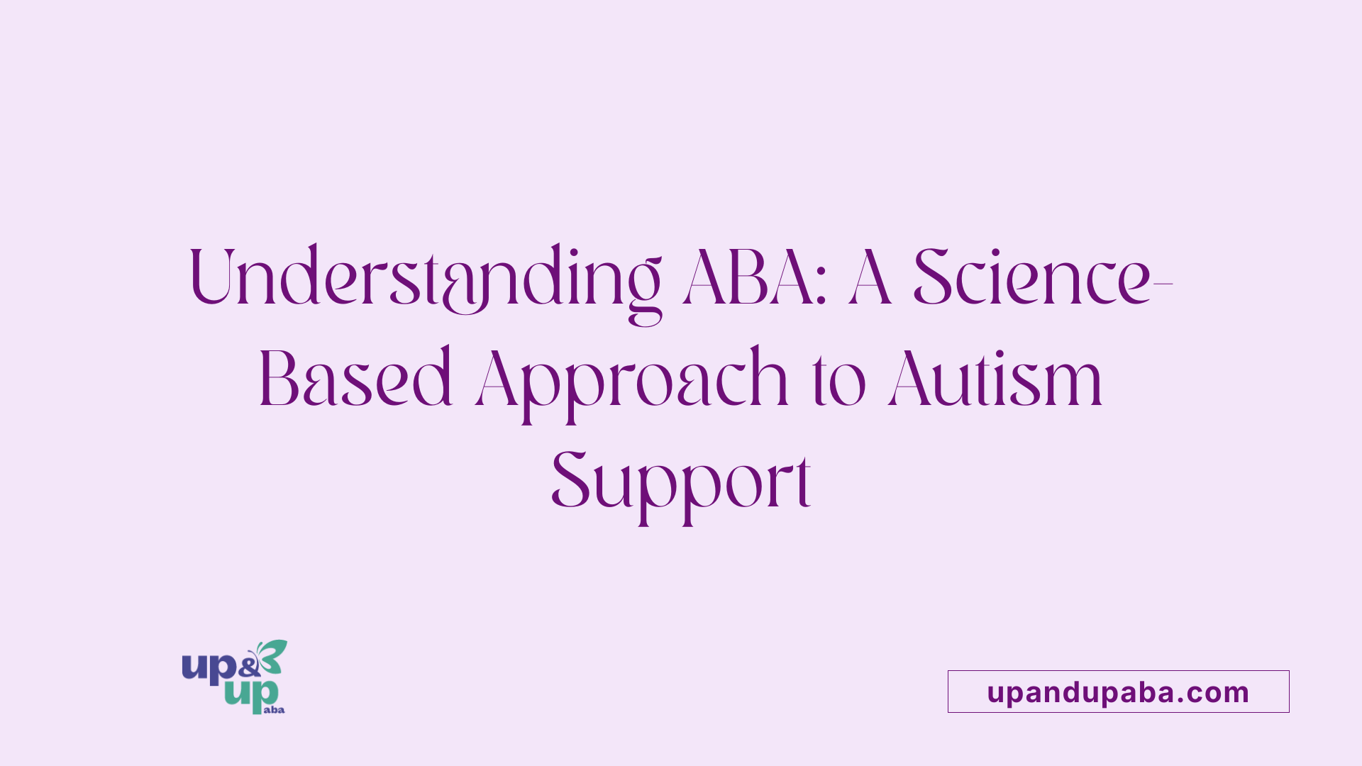 Understanding ABA: A Science-Based Approach to Autism Support