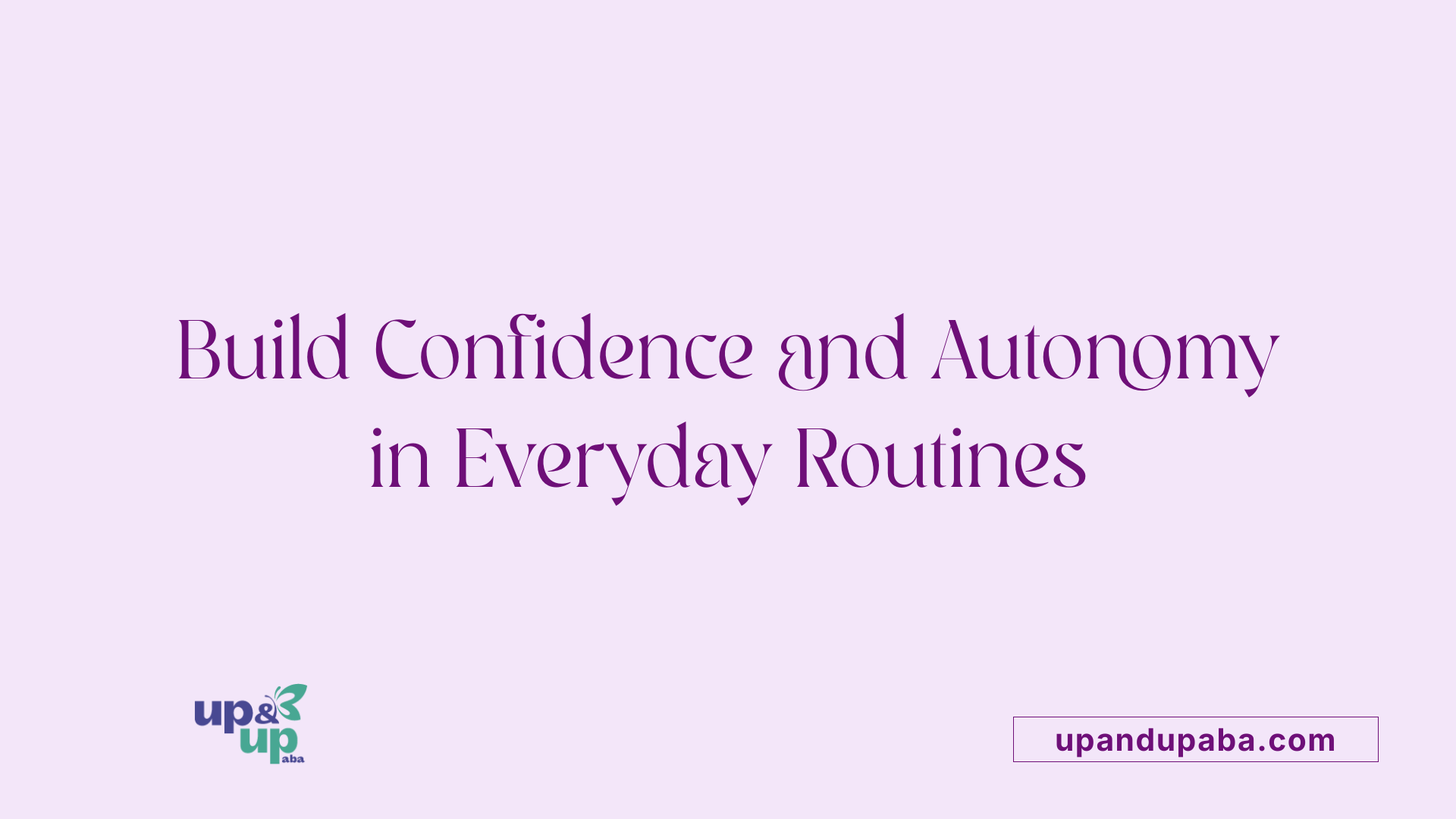 Build Confidence and Autonomy in Everyday Routines