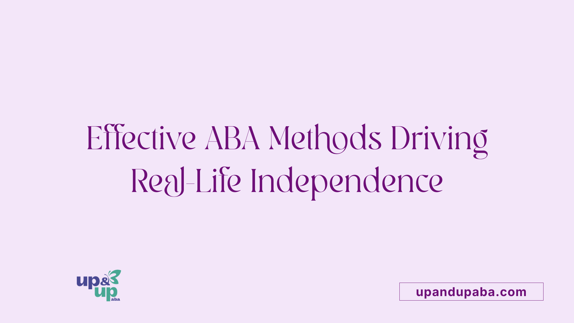 Effective ABA Methods Driving Real-Life Independence