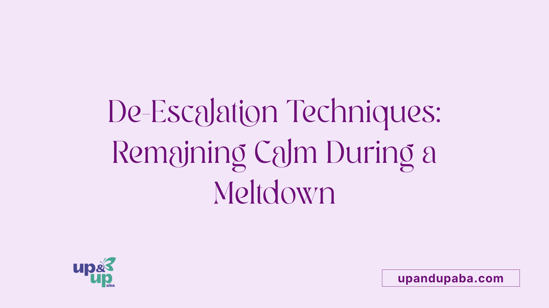 De-Escalation Techniques: Remaining Calm During a Meltdown