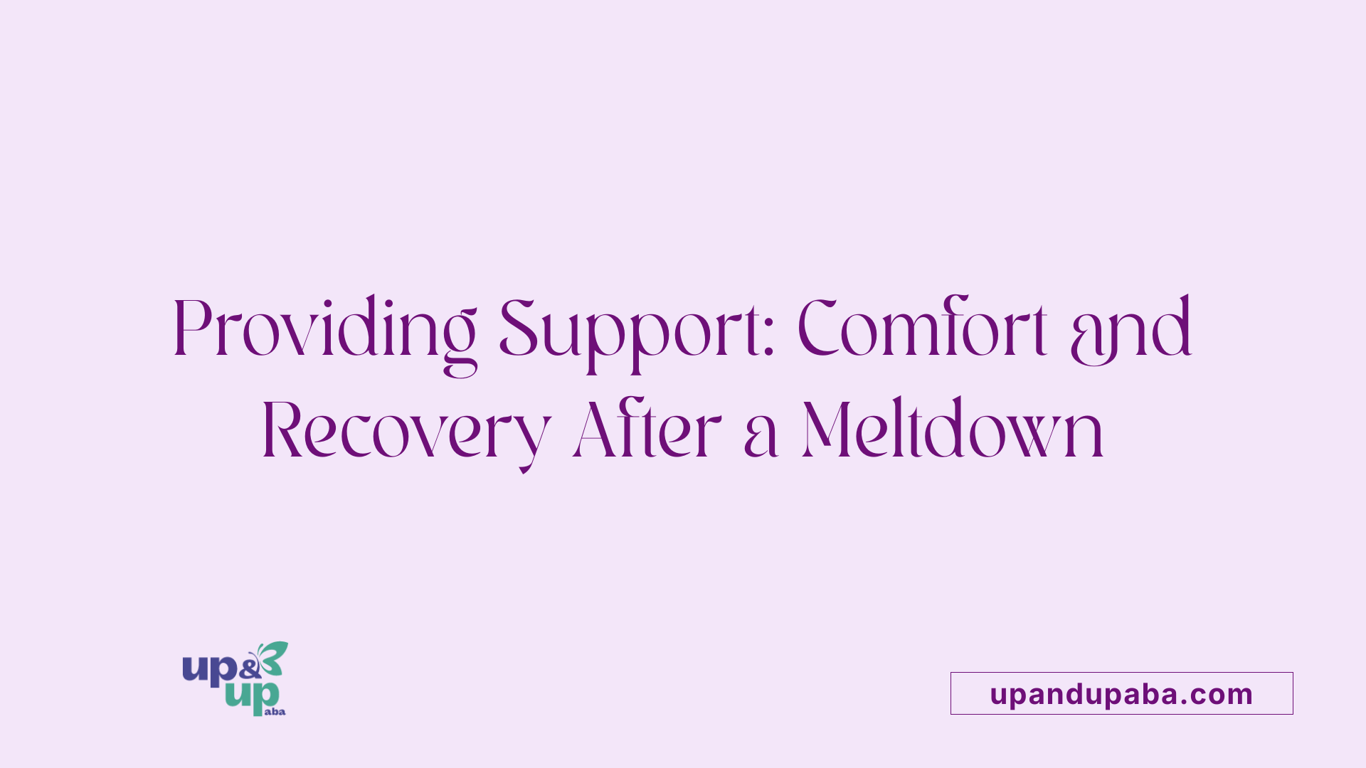 Providing Support: Comfort and Recovery After a Meltdown
