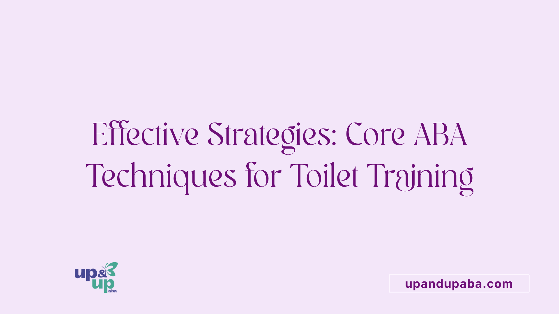 Effective Strategies: Core ABA Techniques for Toilet Training