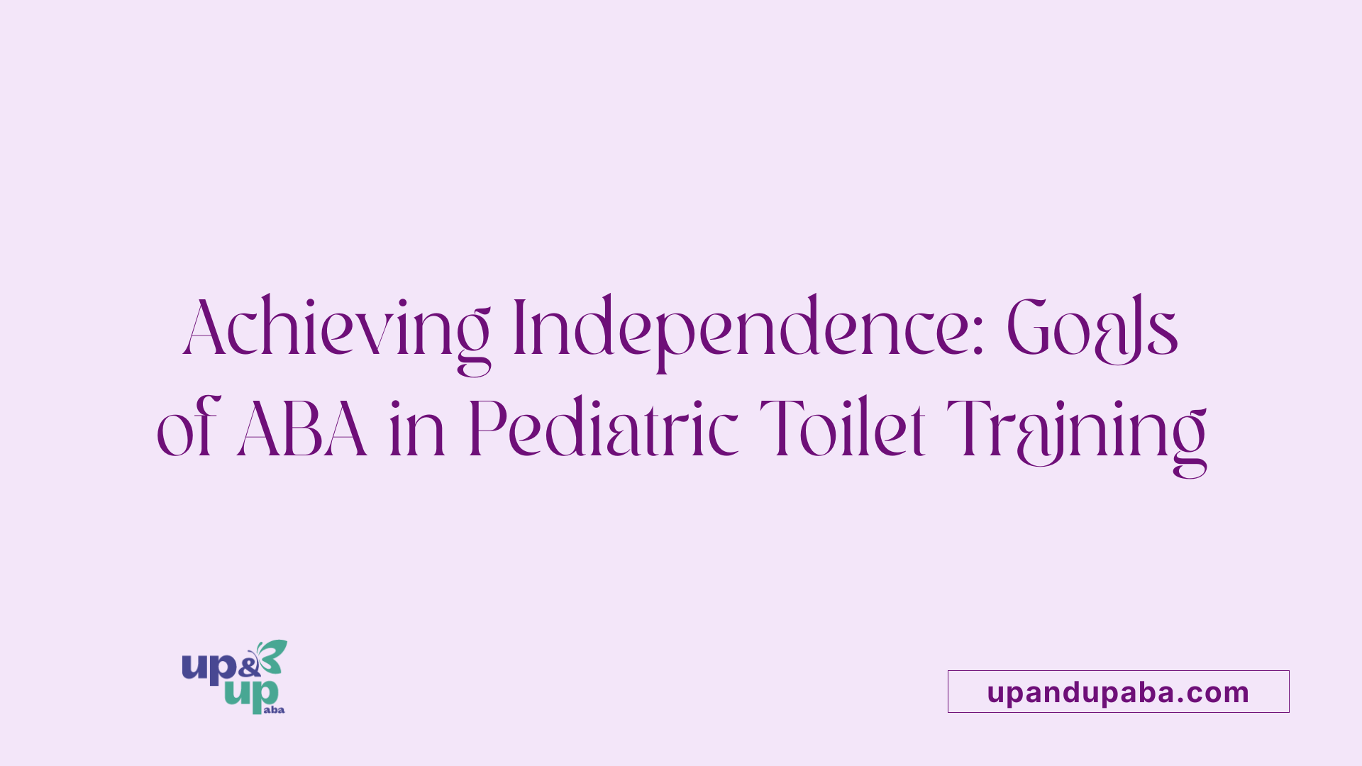 Achieving Independence: Goals of ABA in Pediatric Toilet Training