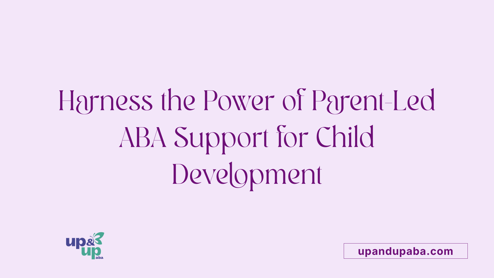 Harness the Power of Parent-Led ABA Support for Child Development