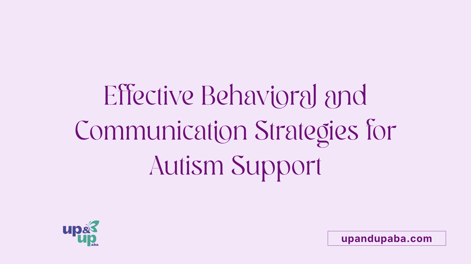 Effective Behavioral and Communication Strategies for Autism Support