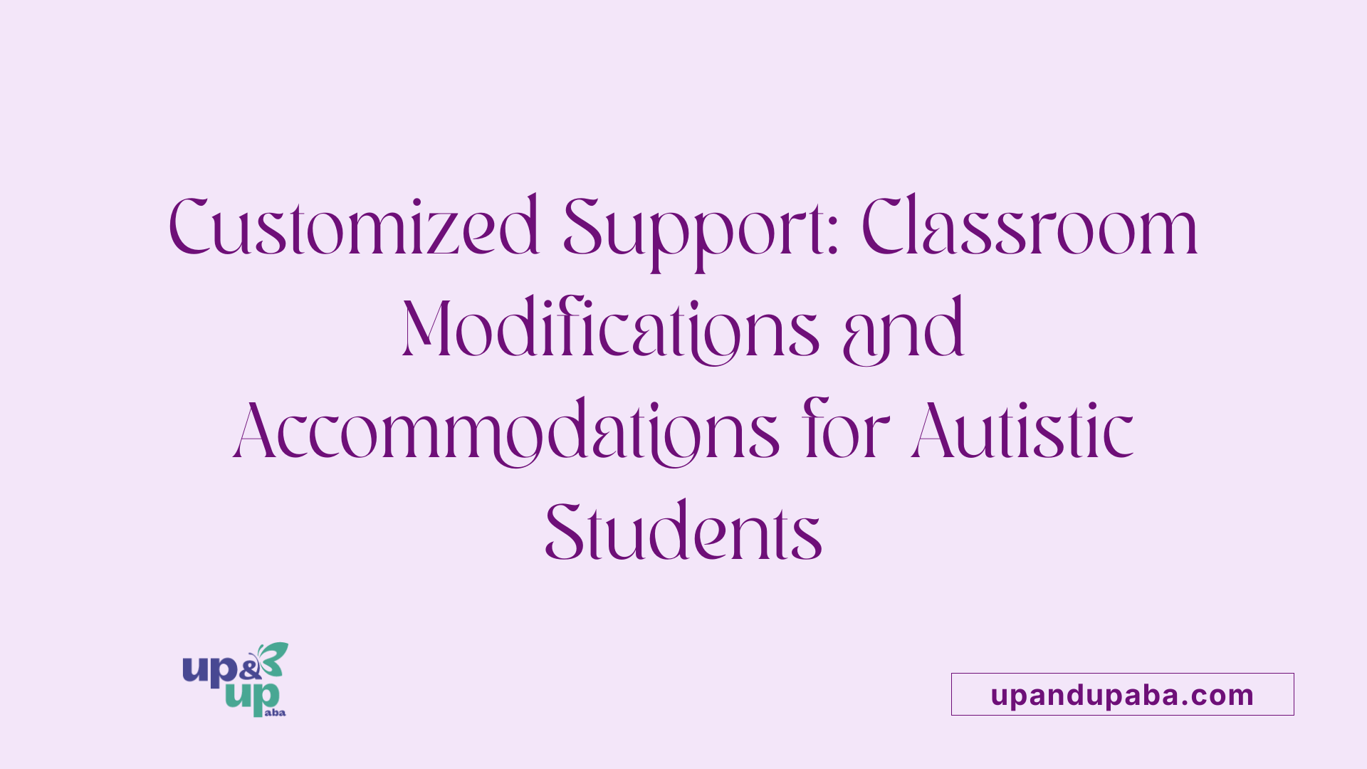 Customized Support: Classroom Modifications and Accommodations for Autistic Students