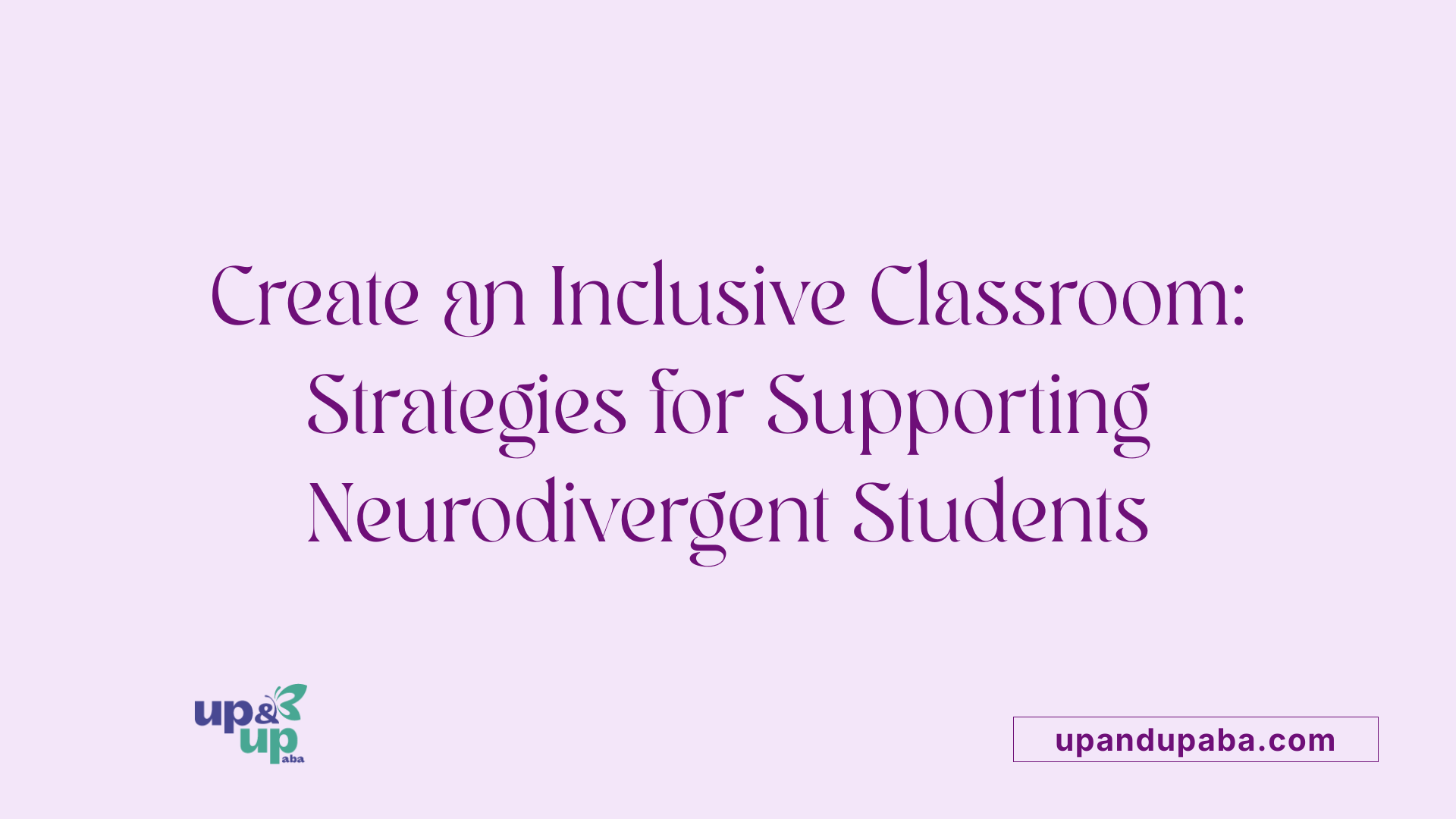 Create an Inclusive Classroom: Strategies for Supporting Neurodivergent Students