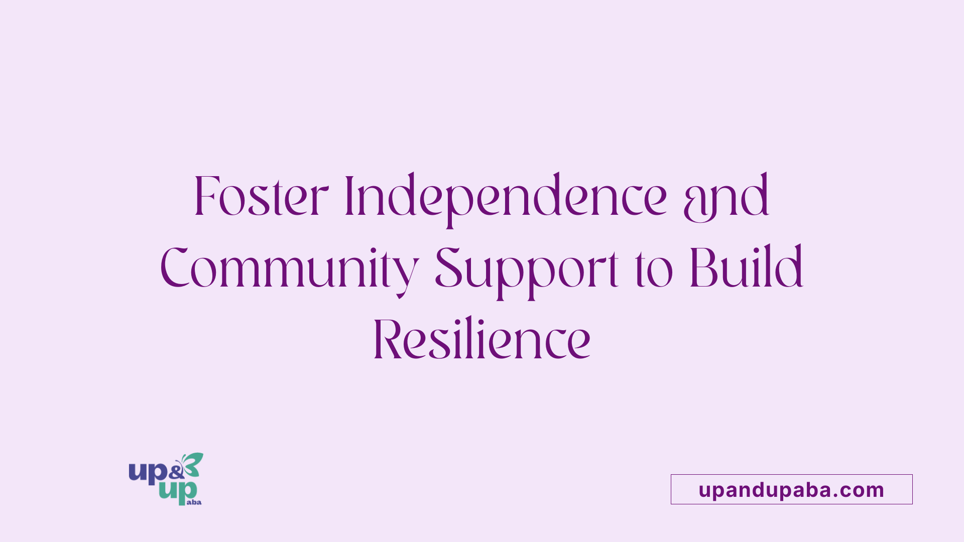 Foster Independence and Community Support to Build Resilience