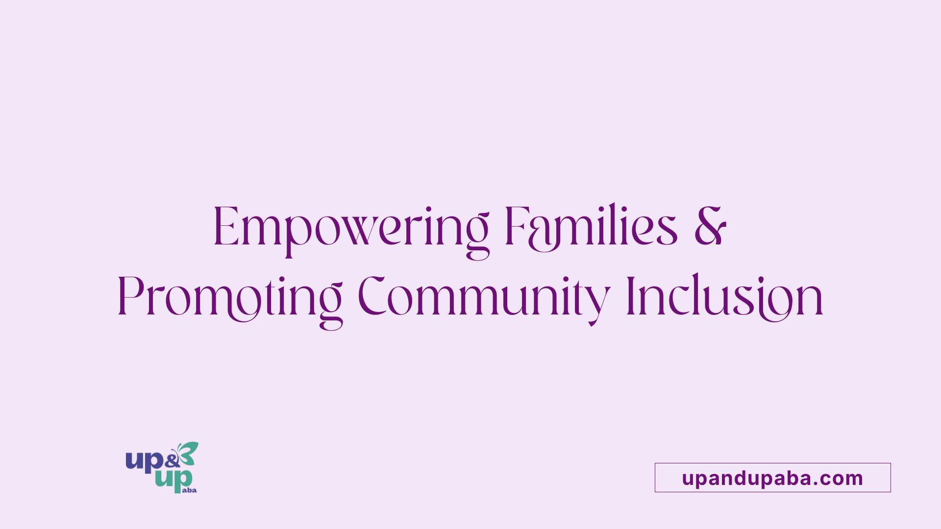 Empowering Families & Promoting Community Inclusion
