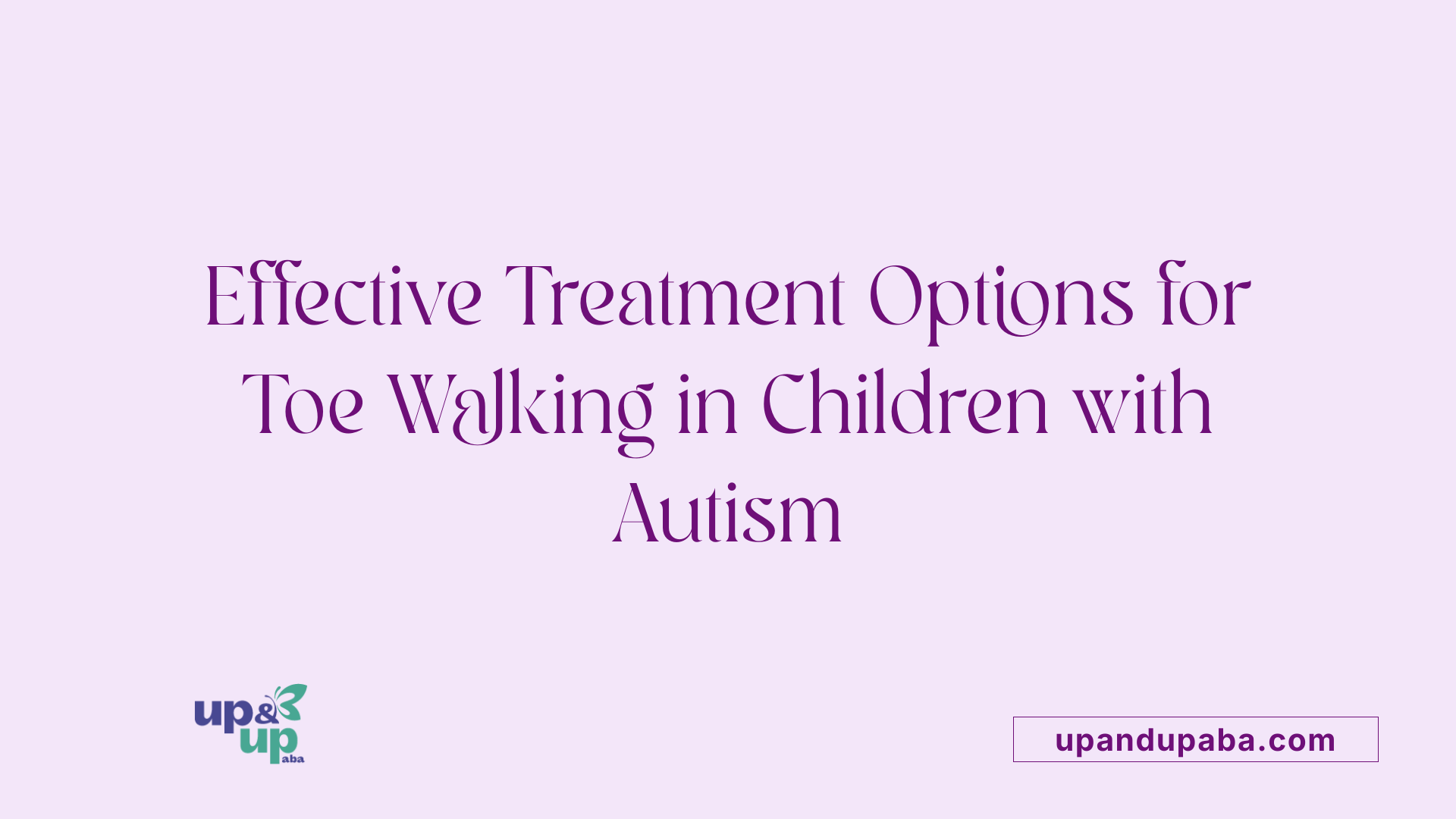 Effective Treatment Options for Toe Walking in Children with Autism