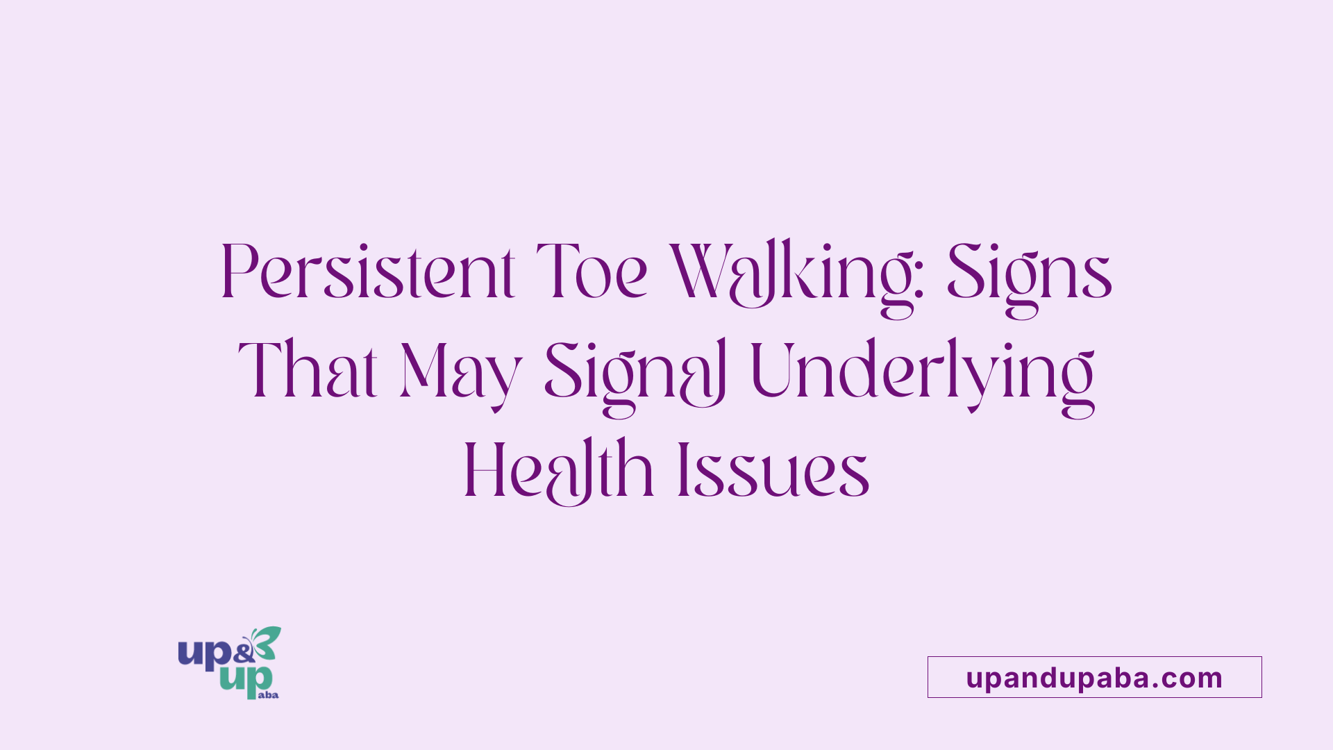 Persistent Toe Walking: Signs That May Signal Underlying Health Issues