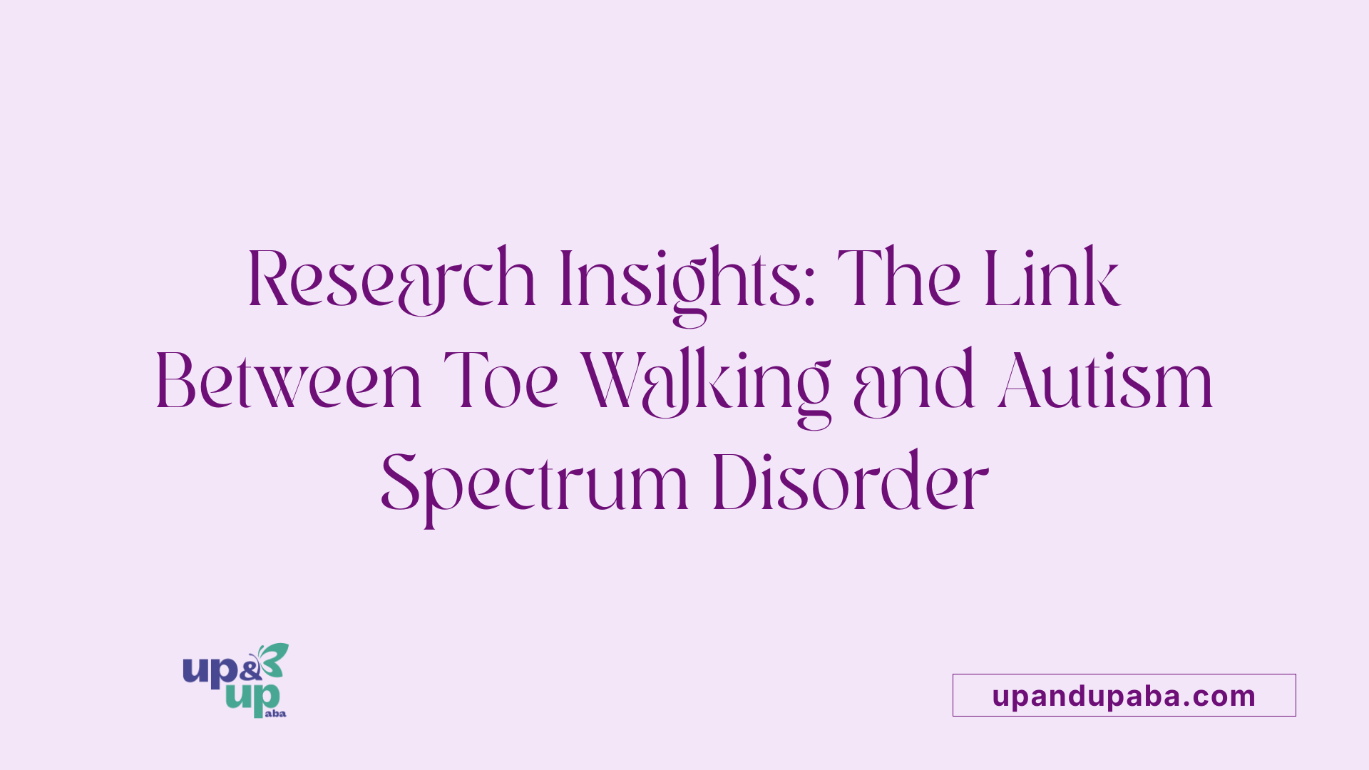 Research Insights: The Link Between Toe Walking and Autism Spectrum Disorder