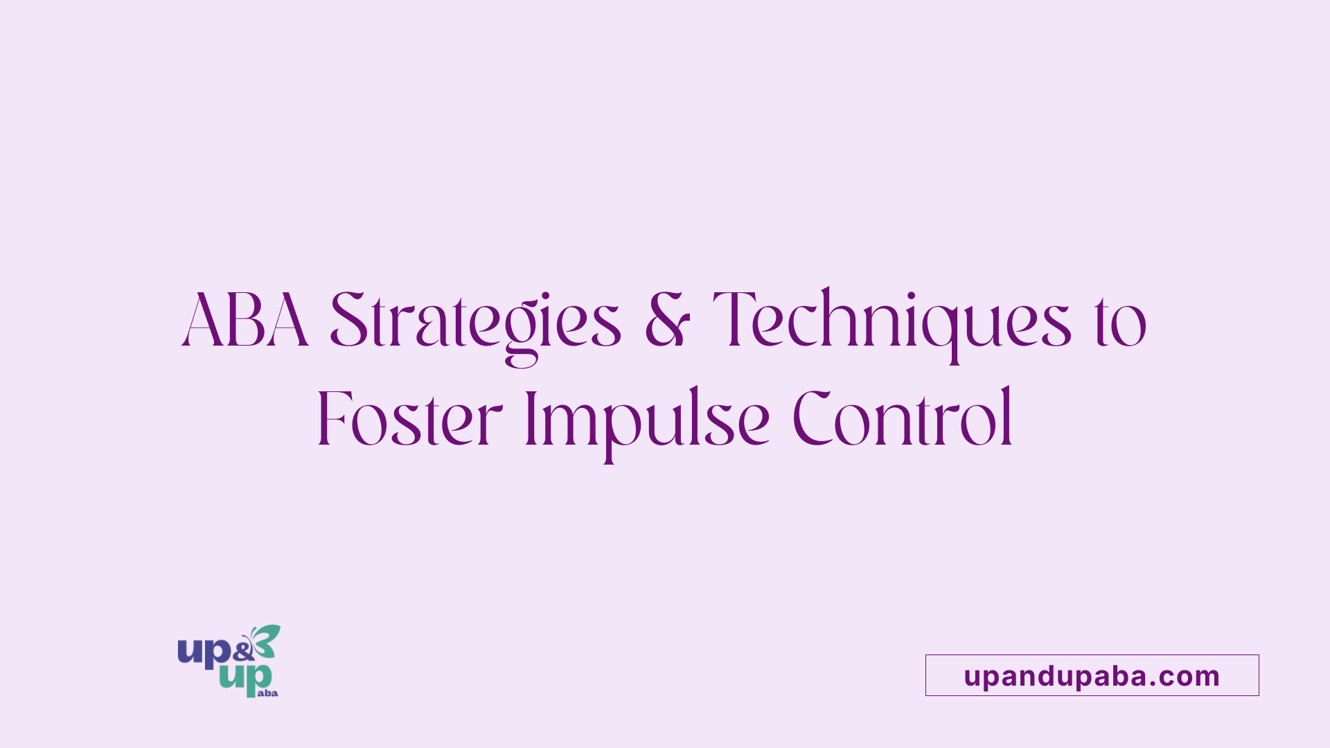 ABA Strategies &amp; Techniques to Foster Impulse Control