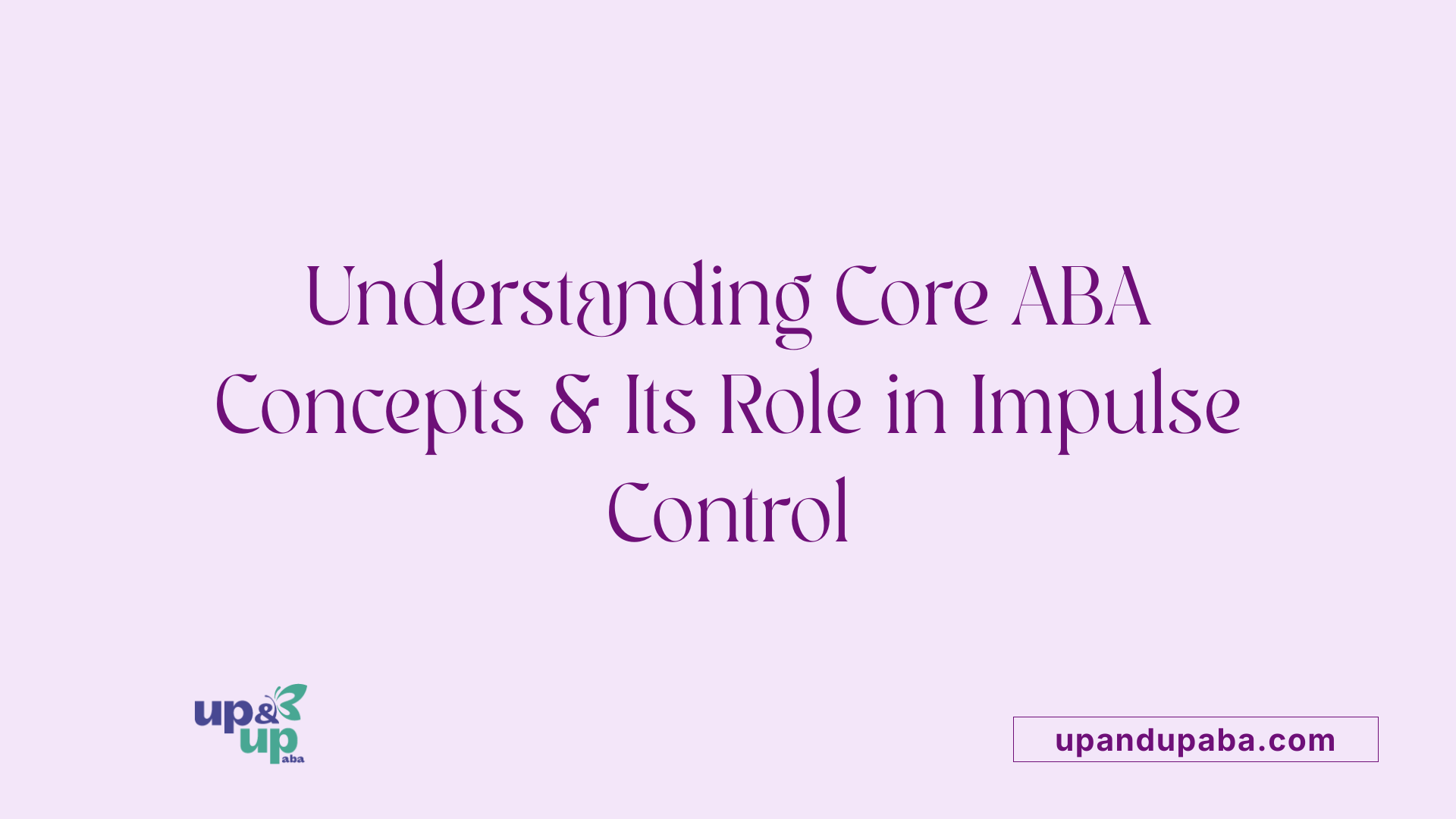 Understanding Core ABA Concepts & Its Role in Impulse Control