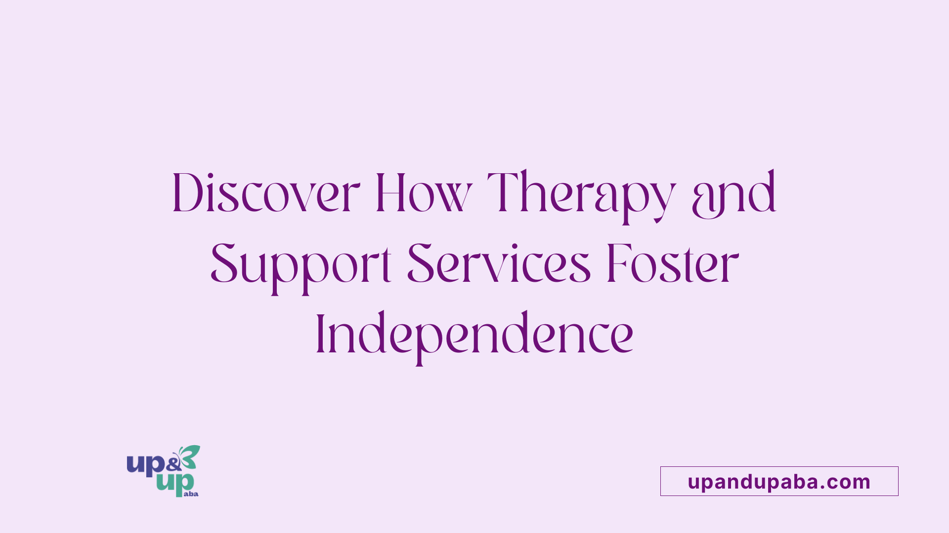 Discover How Therapy and Support Services Foster Independence