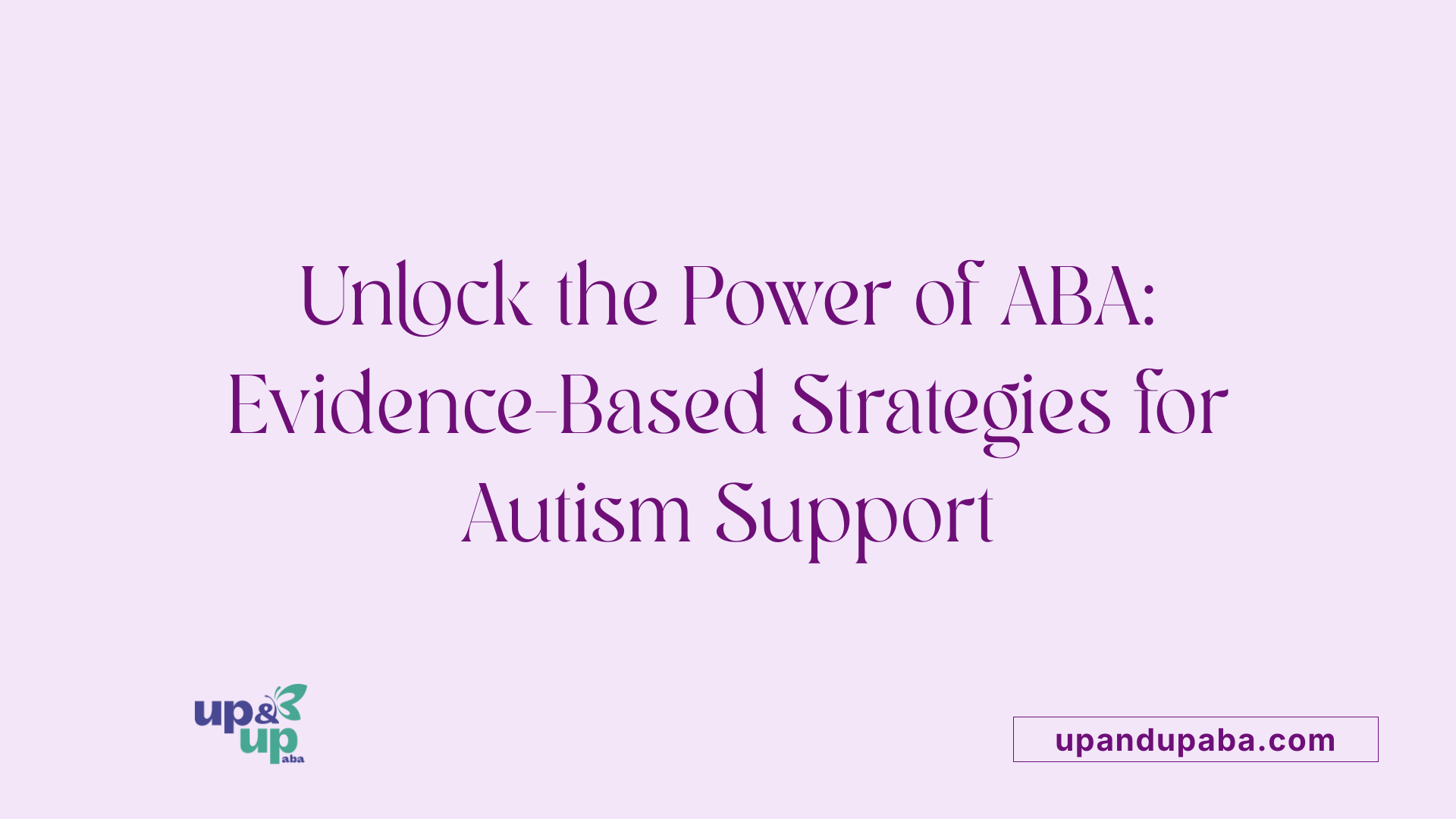 Unlock the Power of ABA: Evidence-Based Strategies for Autism Support