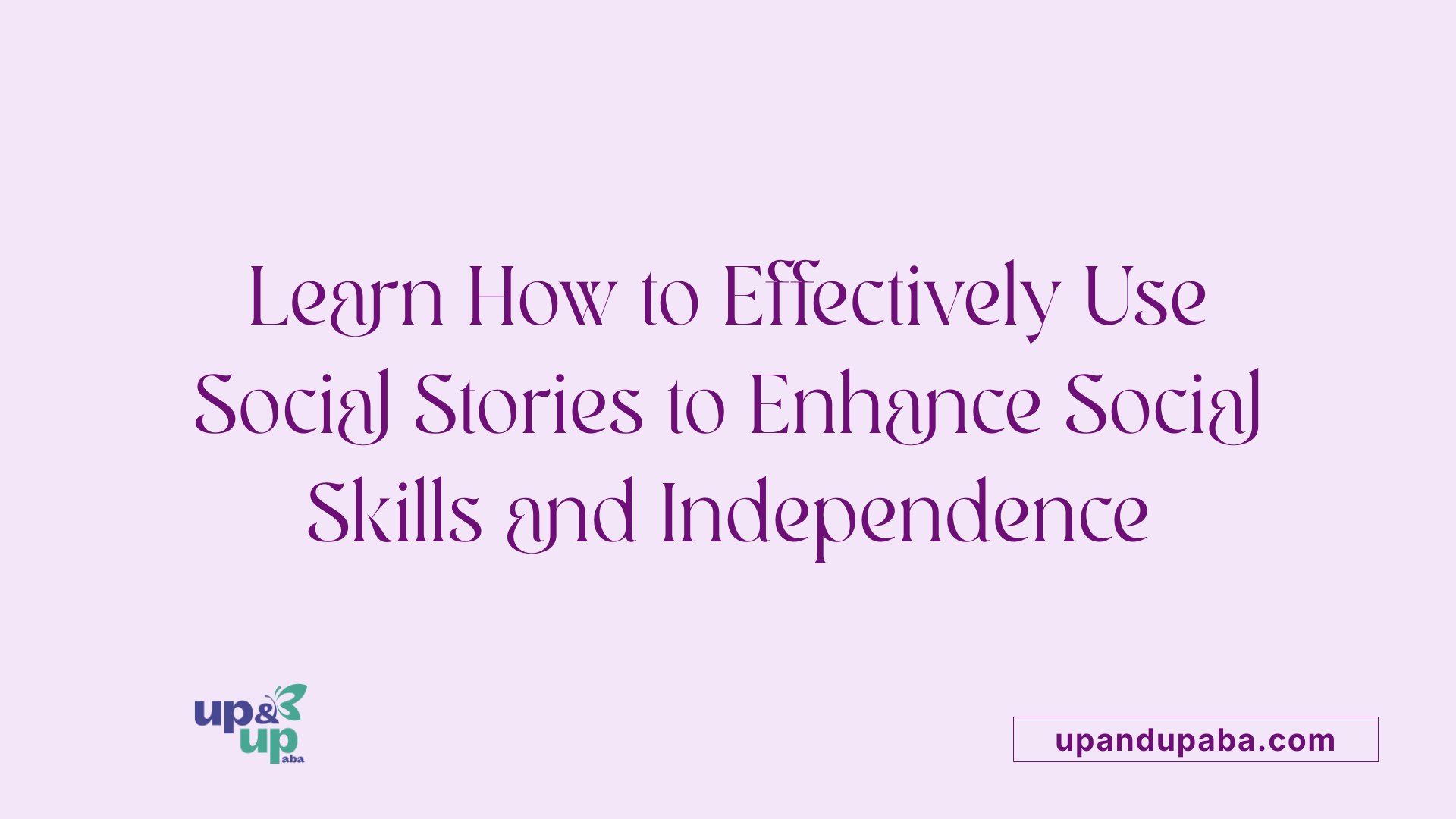 Learn How to Effectively Use Social Stories to Enhance Social Skills and Independence