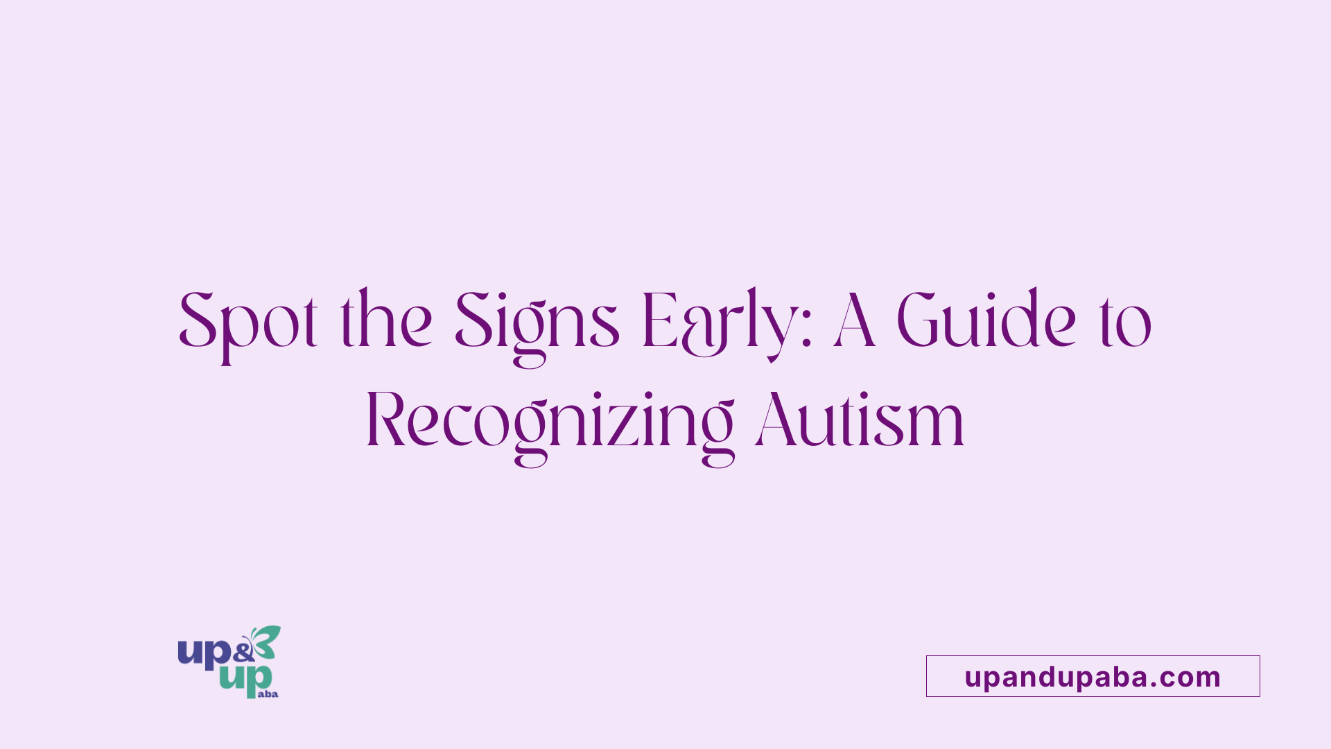 Spot the Signs Early: A Guide to Recognizing Autism