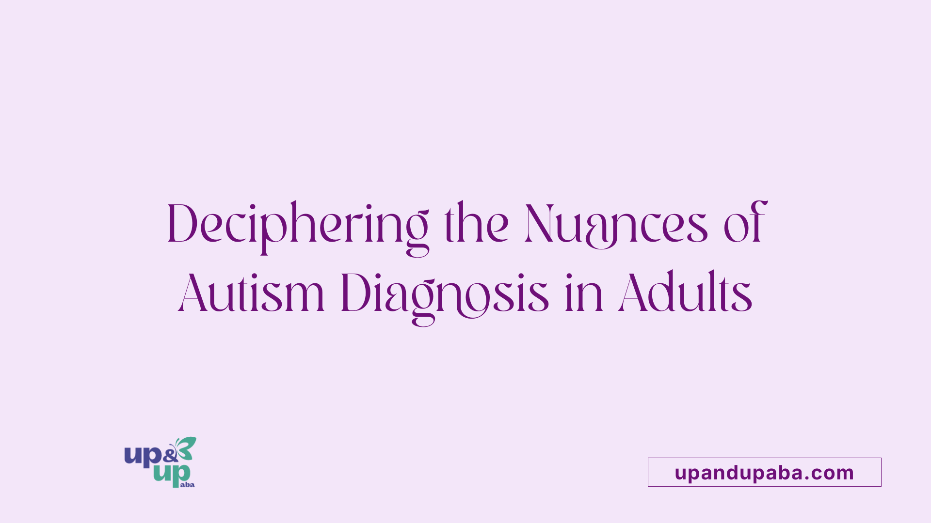 Deciphering the Nuances of Autism Diagnosis in Adults