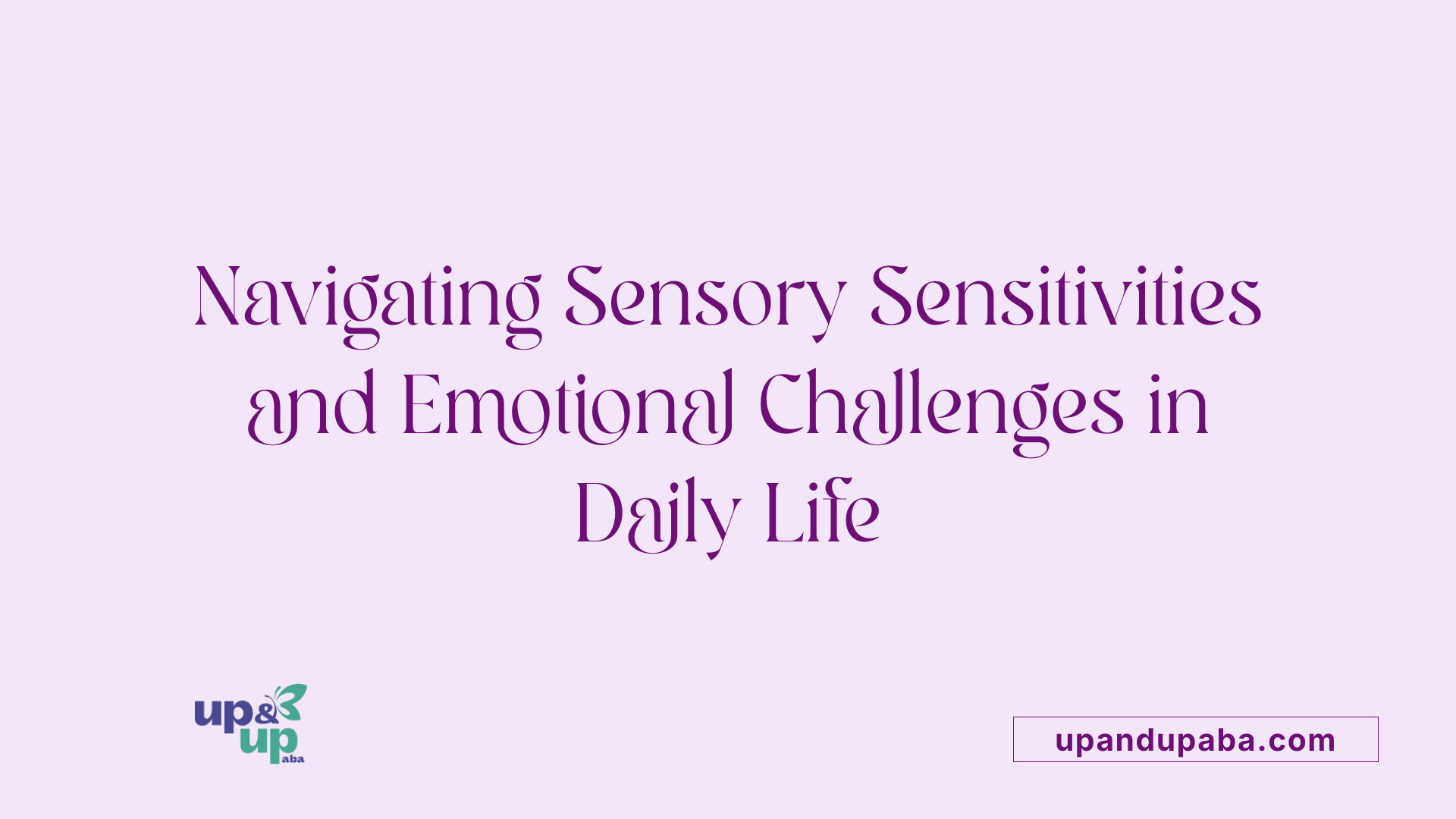 Navigating Sensory Sensitivities and Emotional Challenges in Daily Life