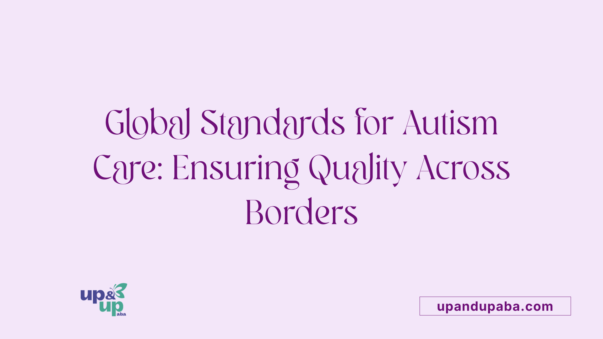 Global Standards for Autism Care: Ensuring Quality Across Borders