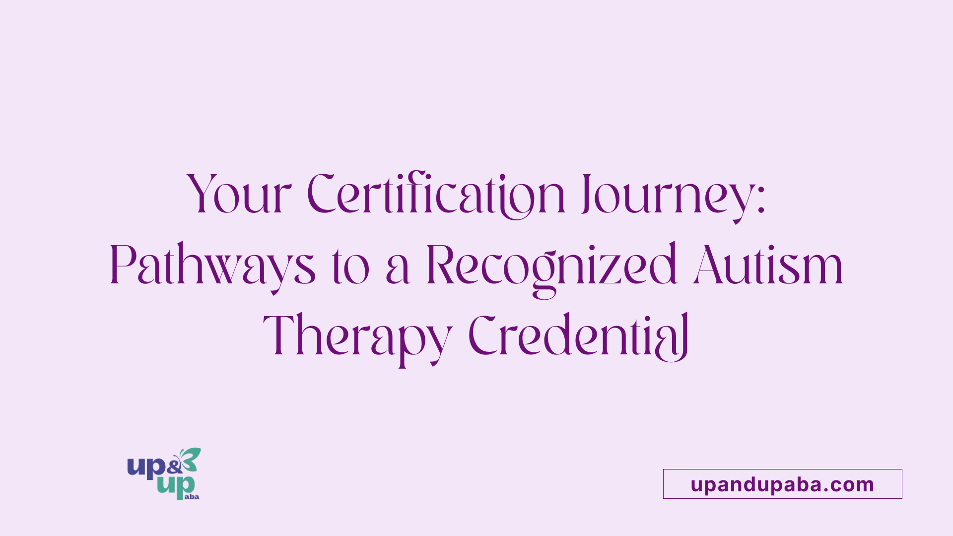 Your Certification Journey: Pathways to a Recognized Autism Therapy Credential