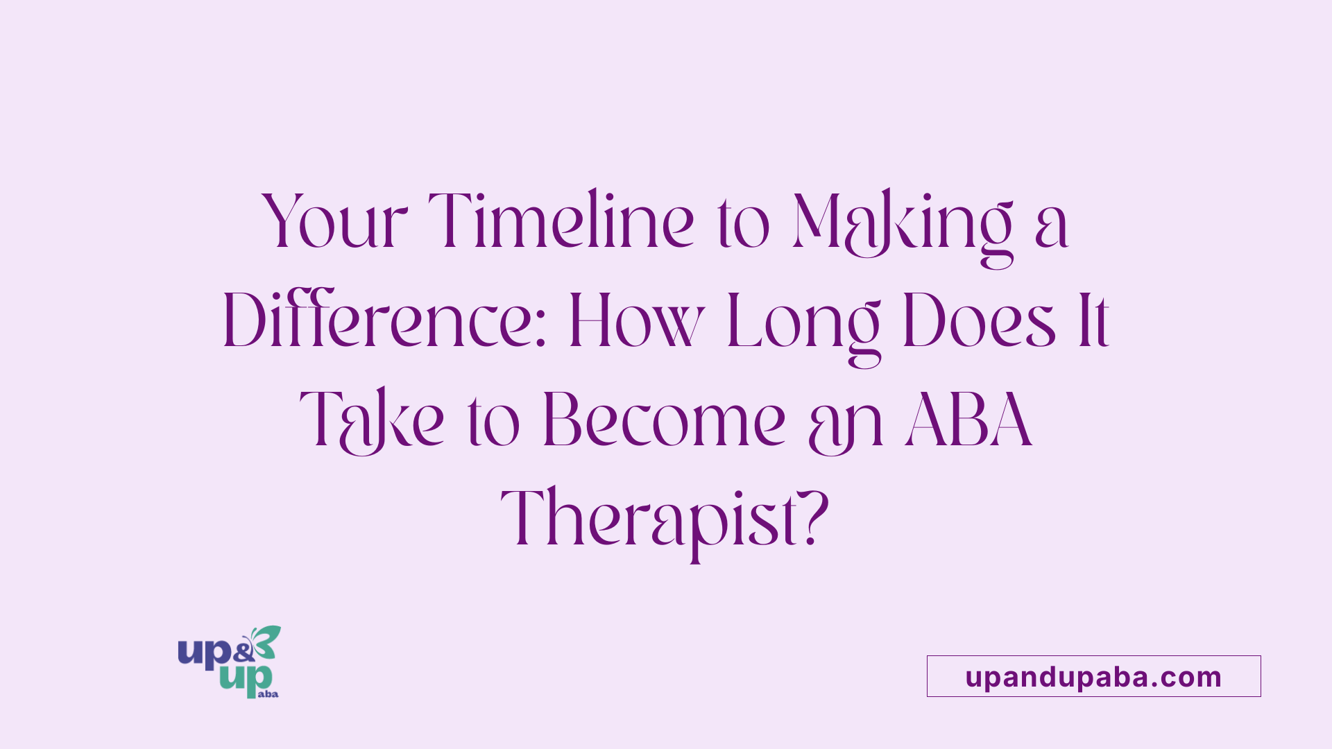 Your Timeline to Making a Difference: How Long Does It Take to Become an ABA Therapist?