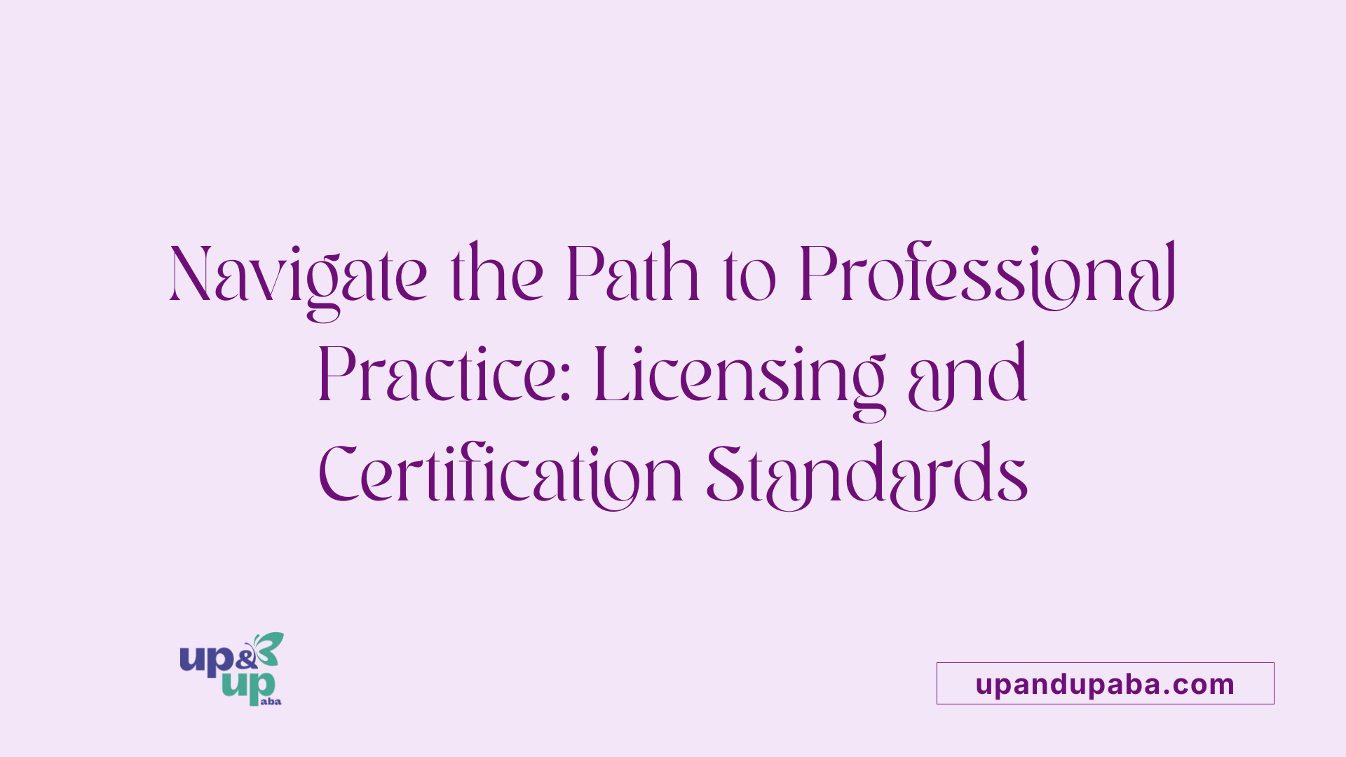 Navigate the Path to Professional Practice: Licensing and Certification Standards