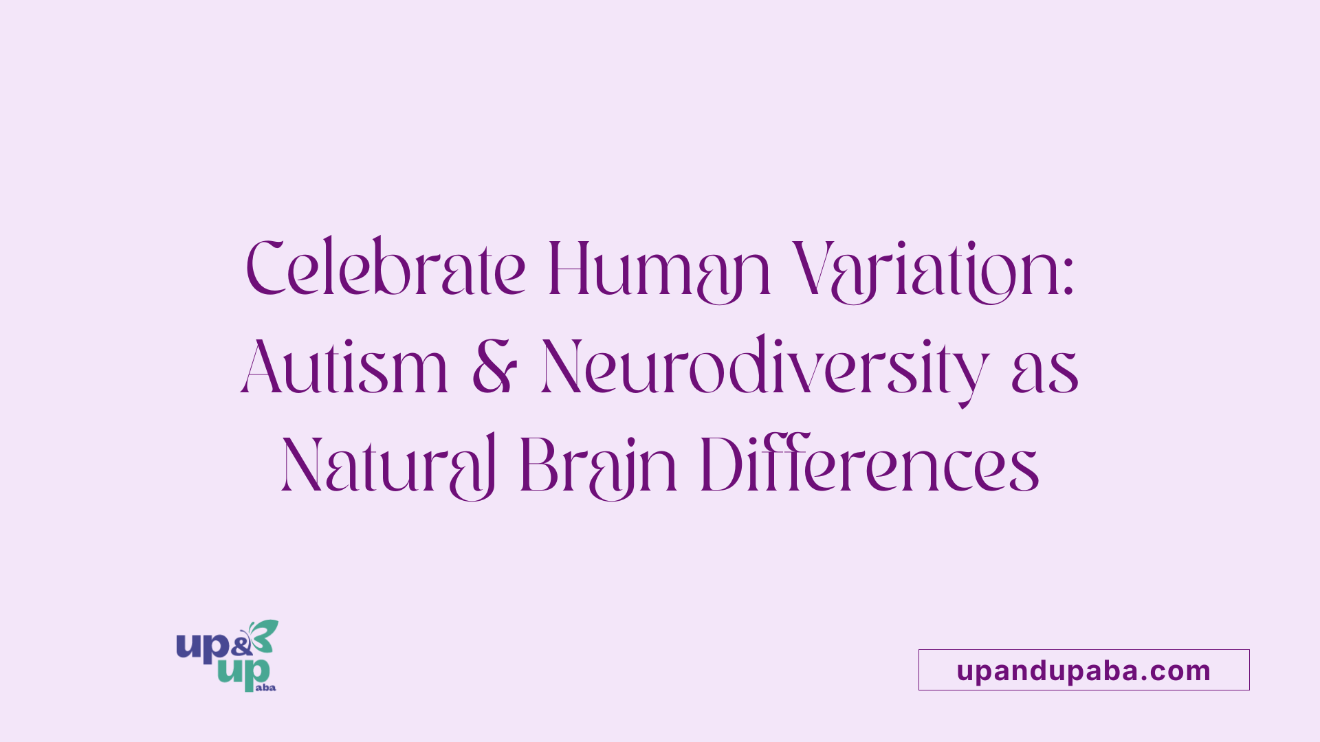 Celebrate Human Variation: Autism & Neurodiversity as Natural Brain Differences
