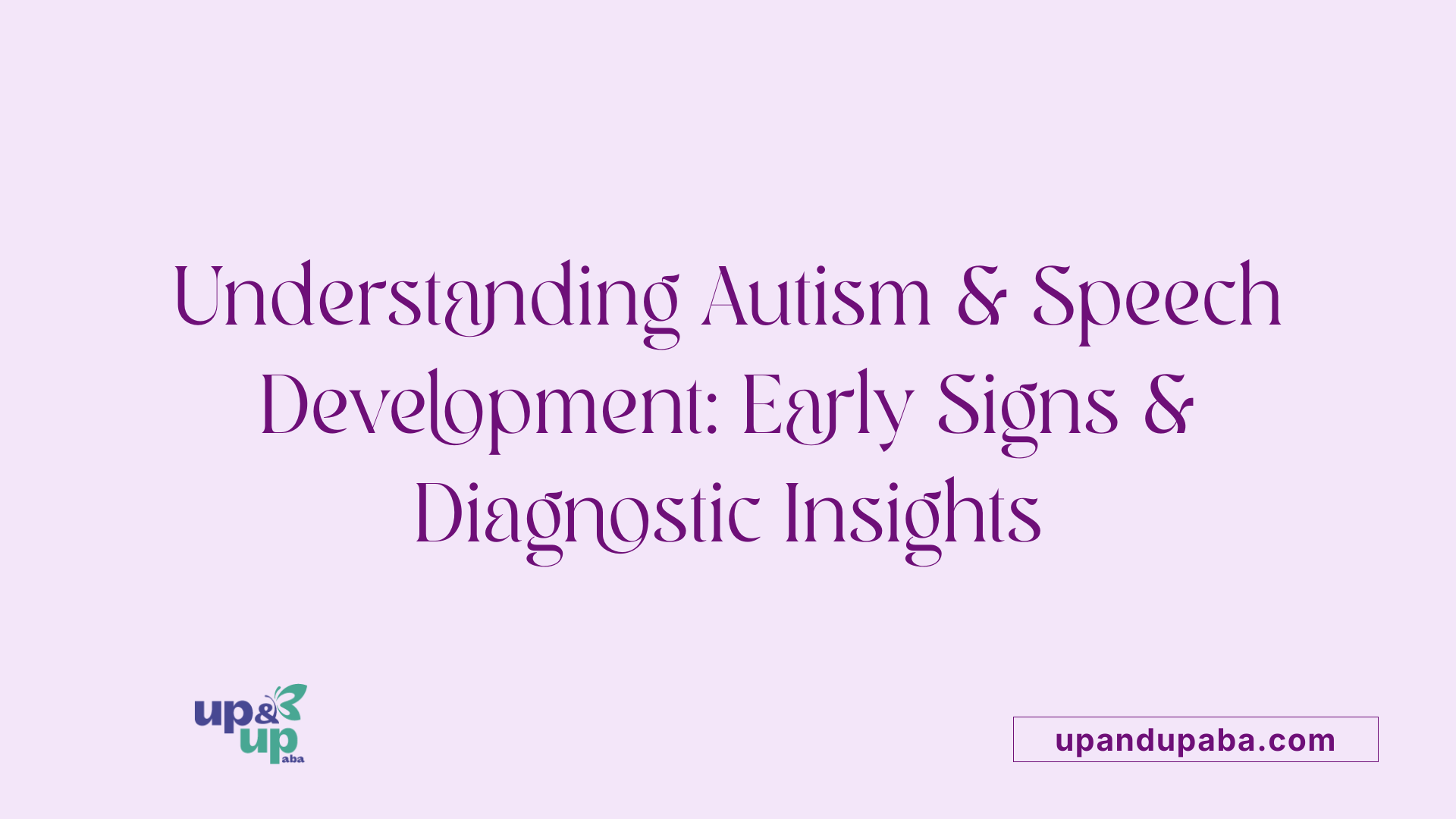 Understanding Autism &amp; Speech Development: Early Signs &amp; Diagnostic Insights