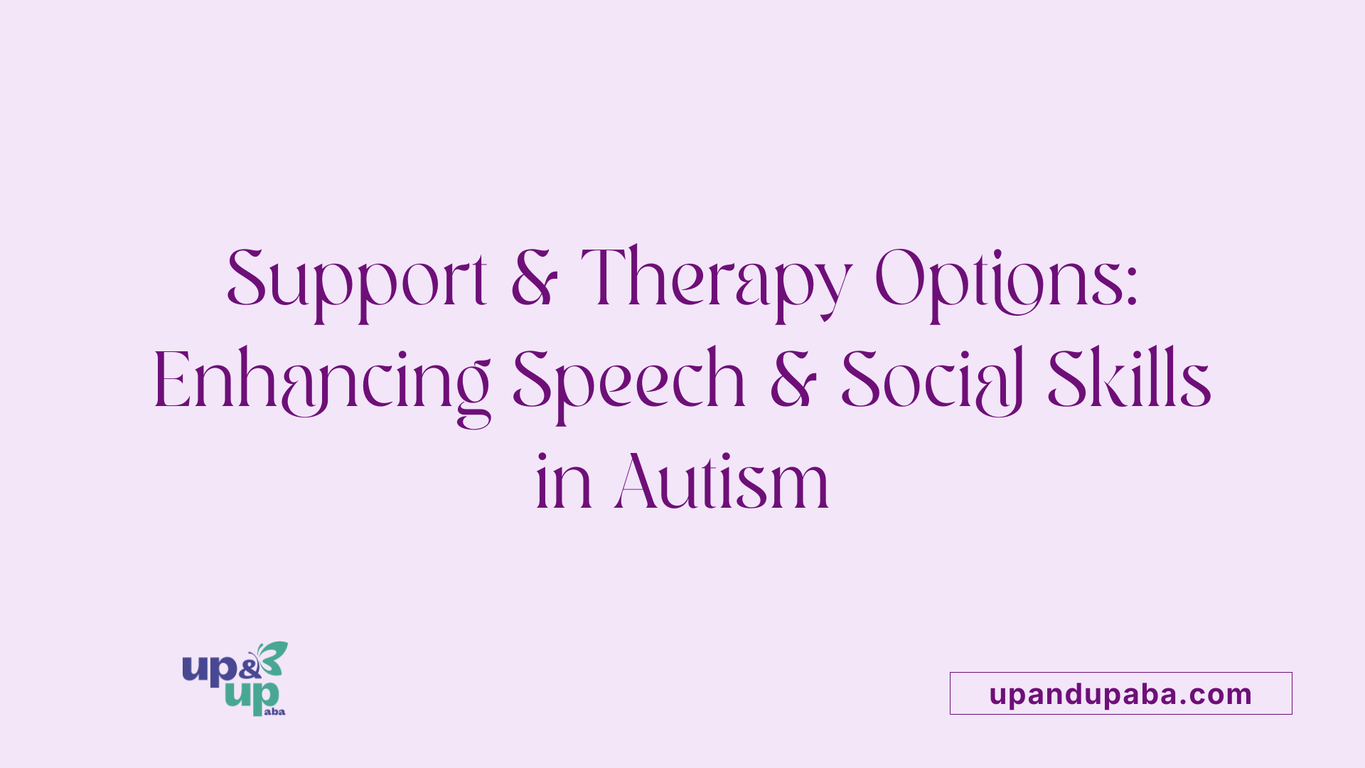 Support &amp; Therapy Options: Enhancing Speech &amp; Social Skills in Autism