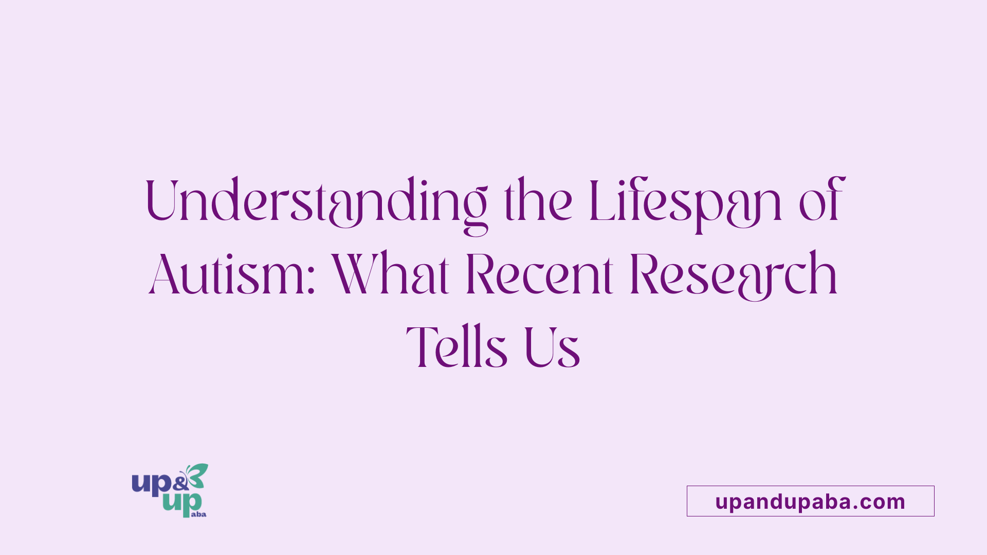 Understanding the Lifespan of Autism: What Recent Research Tells Us