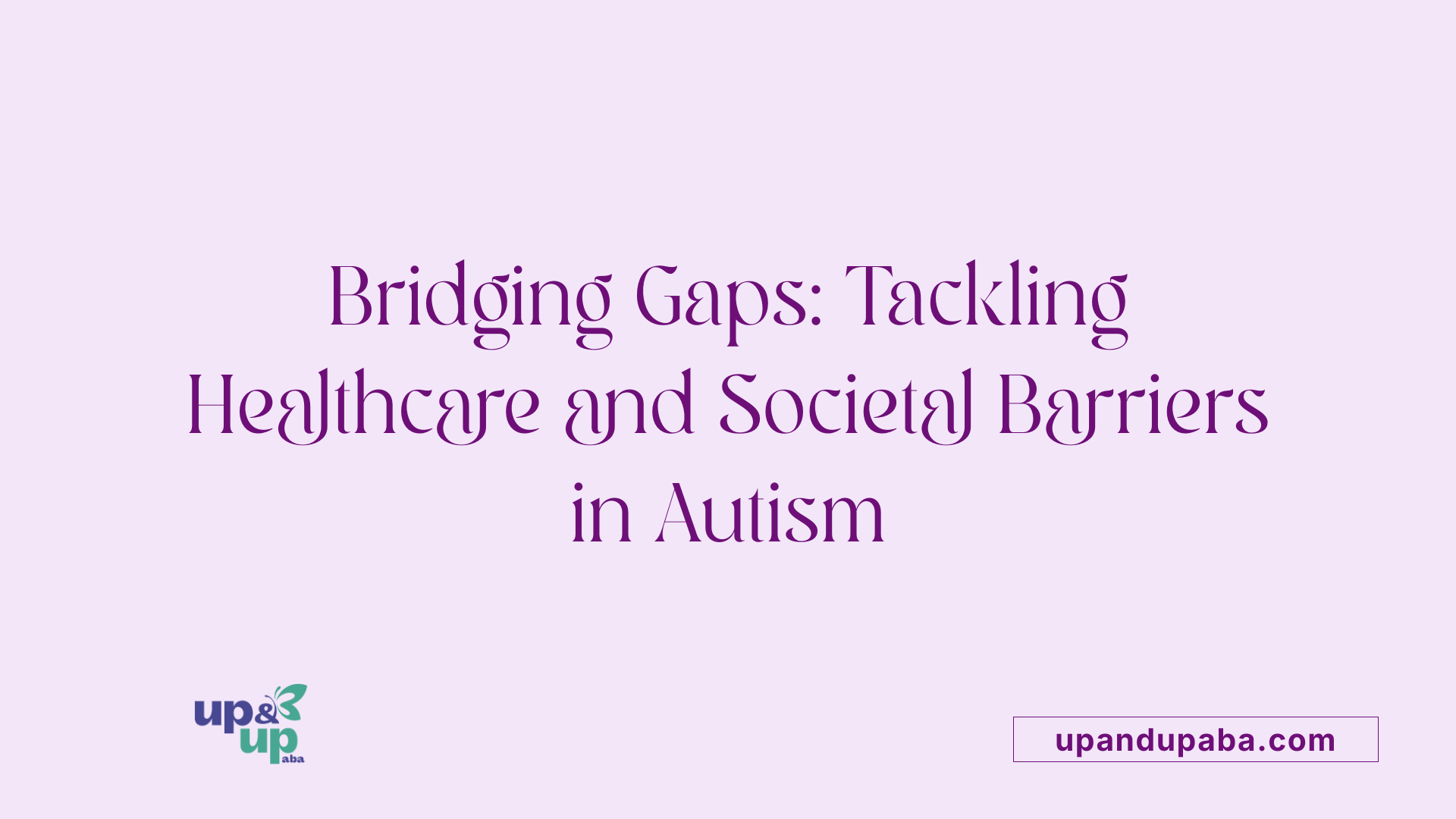 Bridging Gaps: Tackling Healthcare and Societal Barriers in Autism