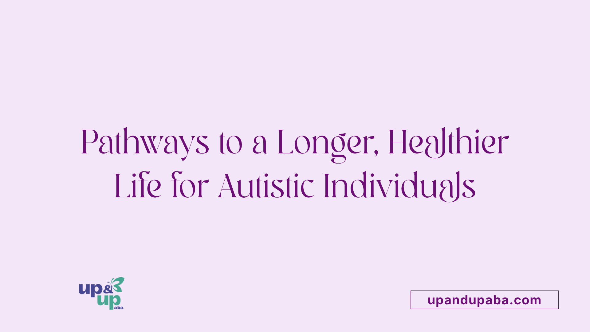 Pathways to a Longer, Healthier Life for Autistic Individuals