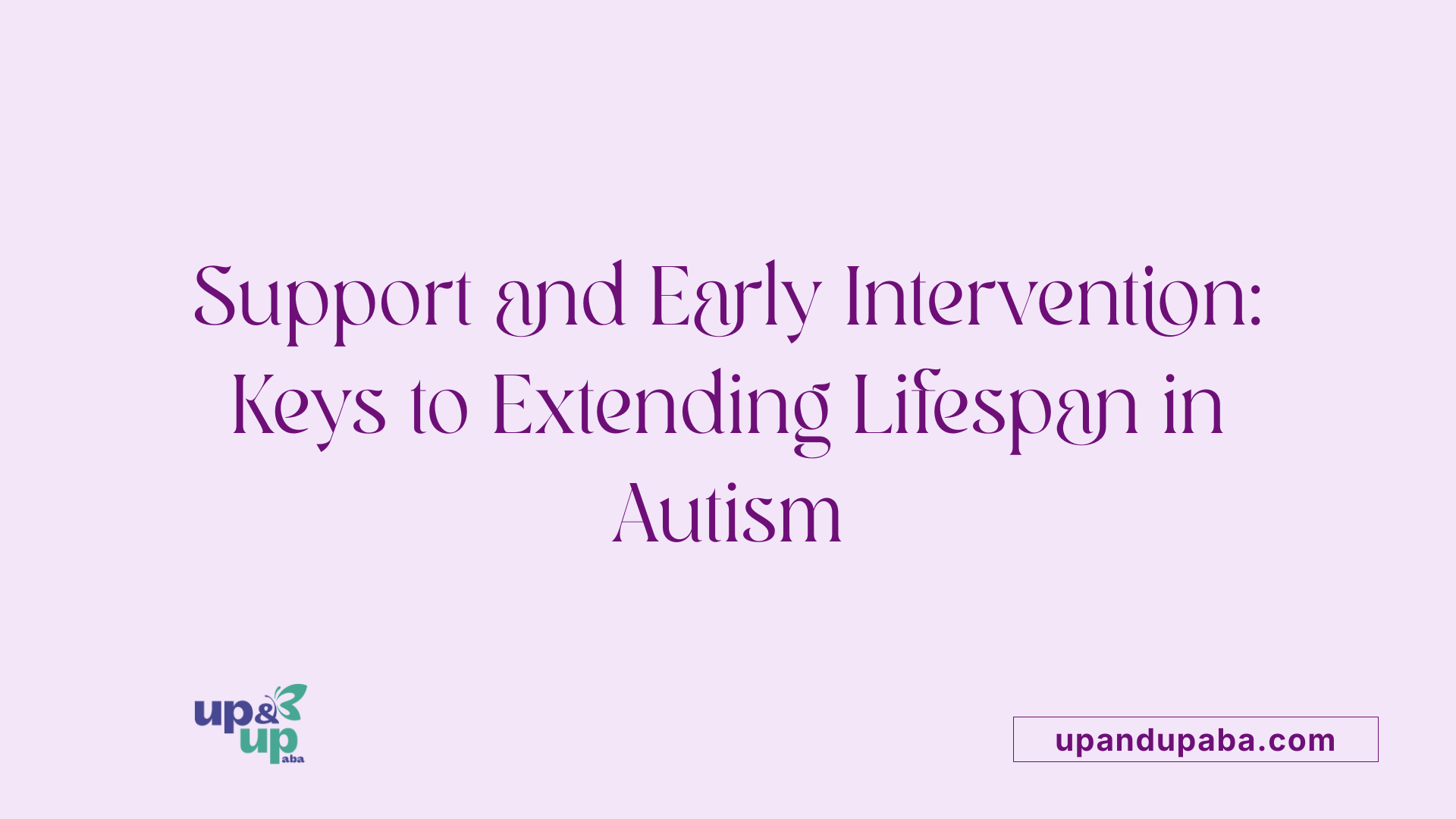 Support and Early Intervention: Keys to Extending Lifespan in Autism
