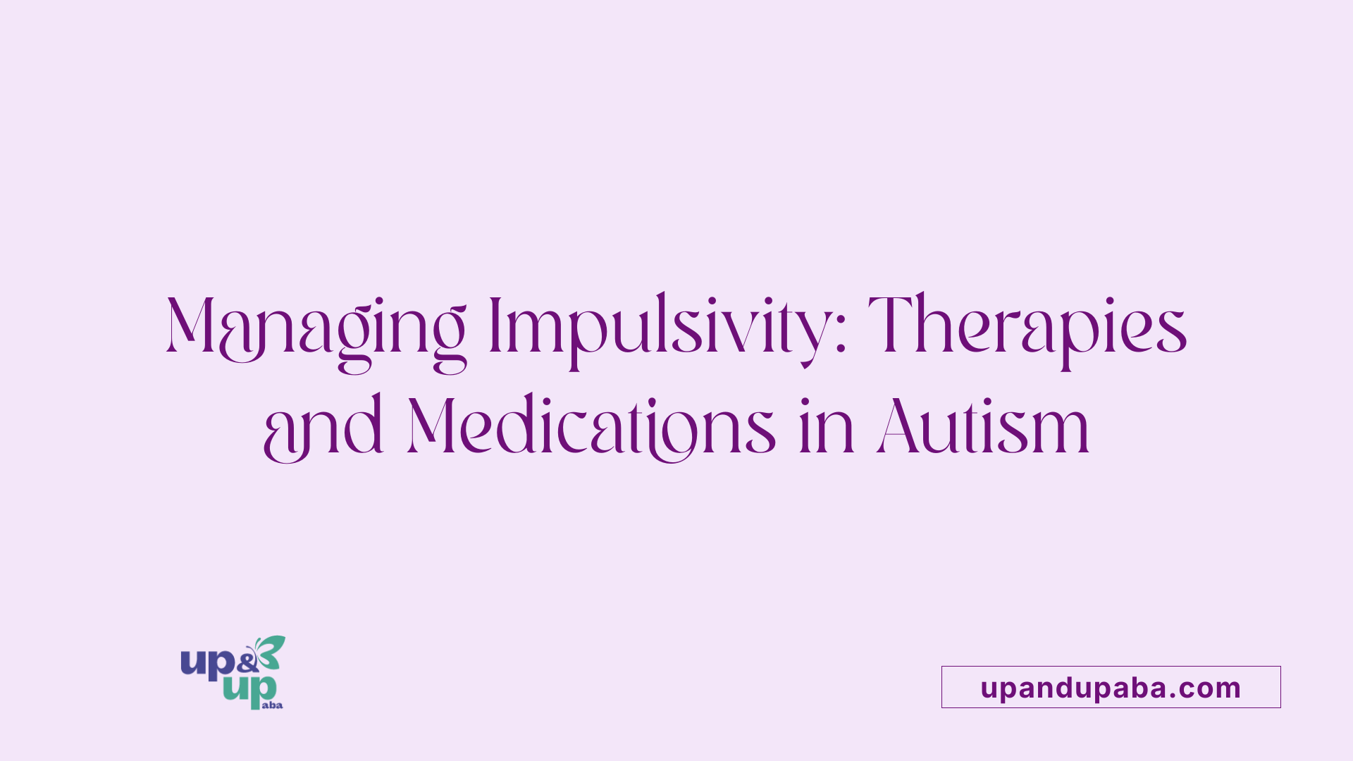 Managing Impulsivity: Therapies and Medications in Autism