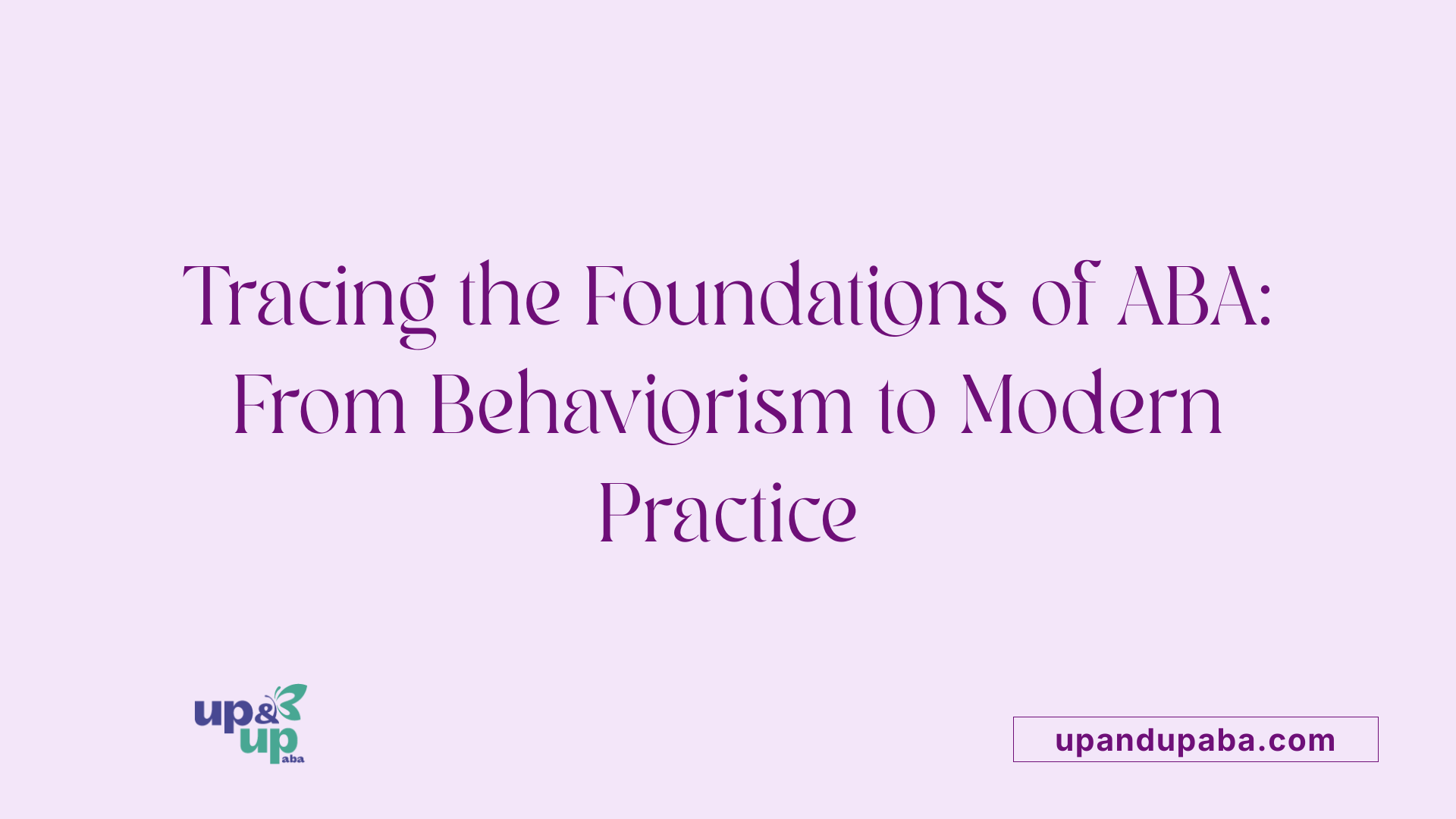 Tracing the Foundations of ABA: From Behaviorism to Modern Practice