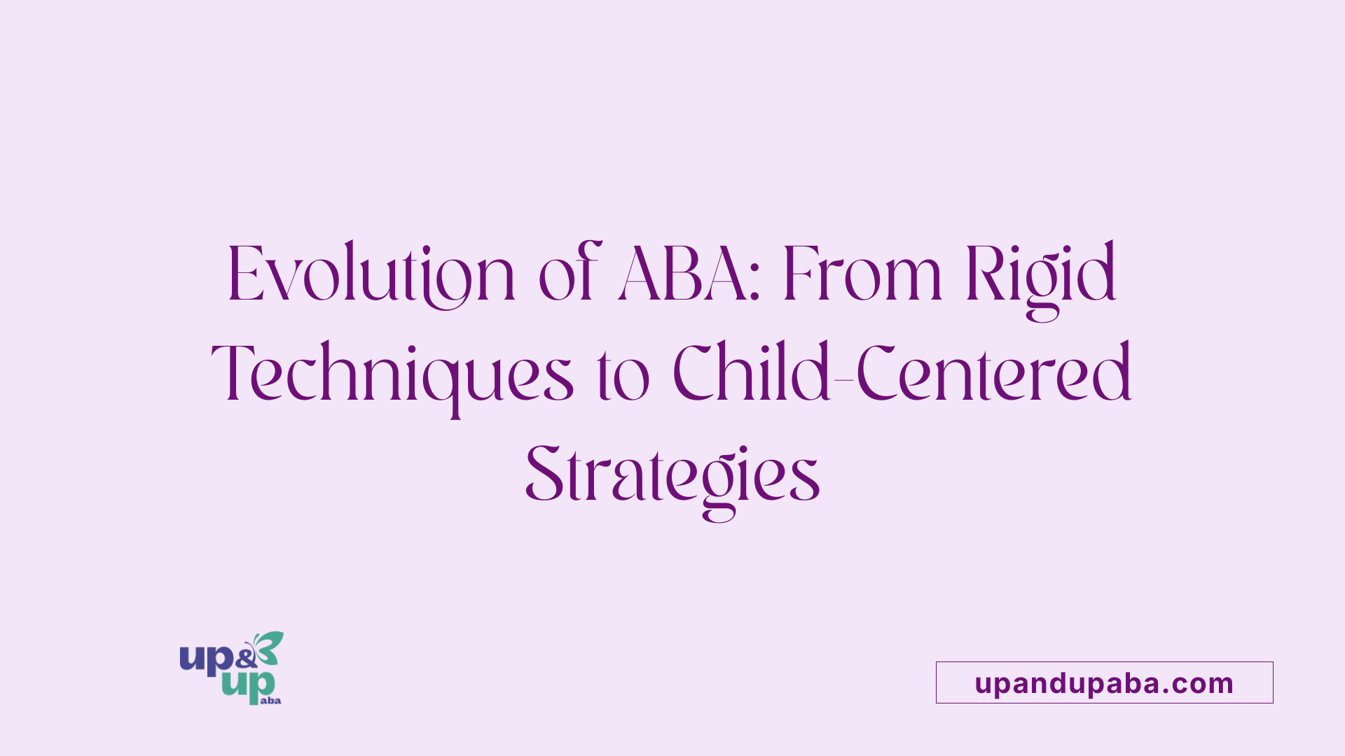 Evolution of ABA: From Rigid Techniques to Child-Centered Strategies