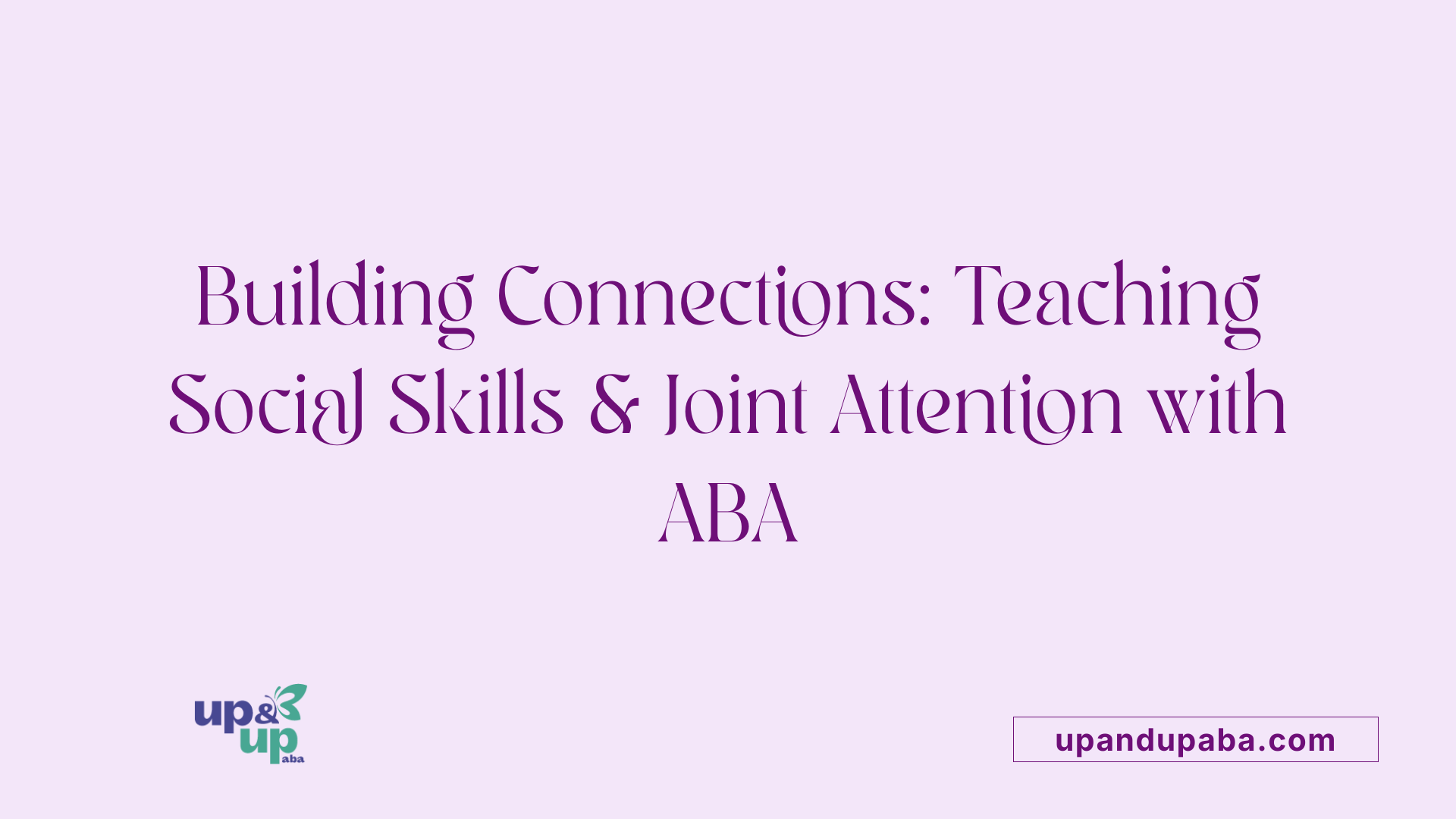 Building Connections: Teaching Social Skills & Joint Attention with ABA