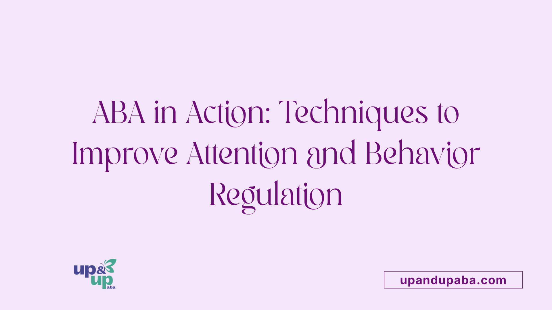 ABA in Action: Techniques to Improve Attention and Behavior Regulation