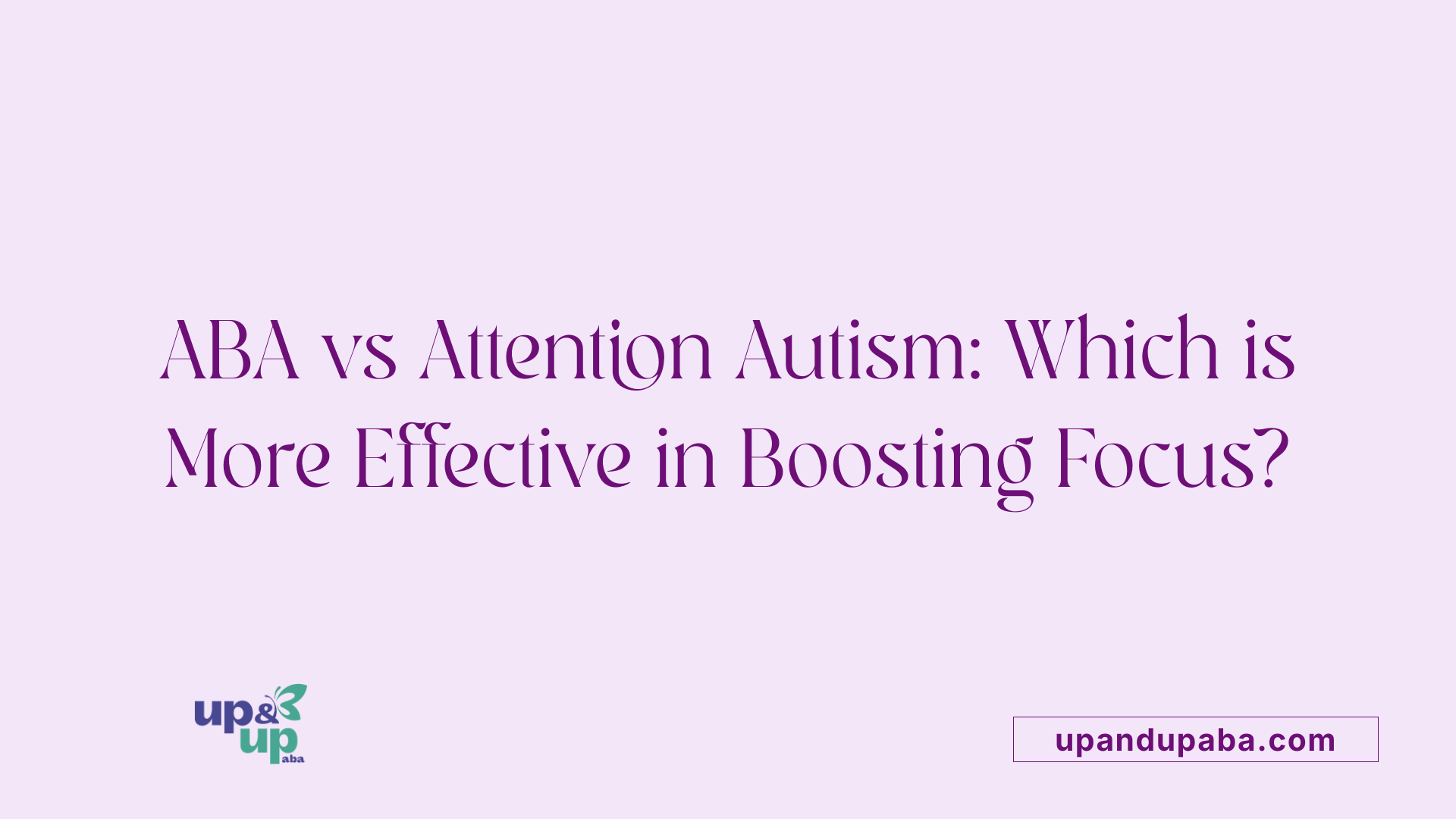 ABA vs Attention Autism: Which is More Effective in Boosting Focus?