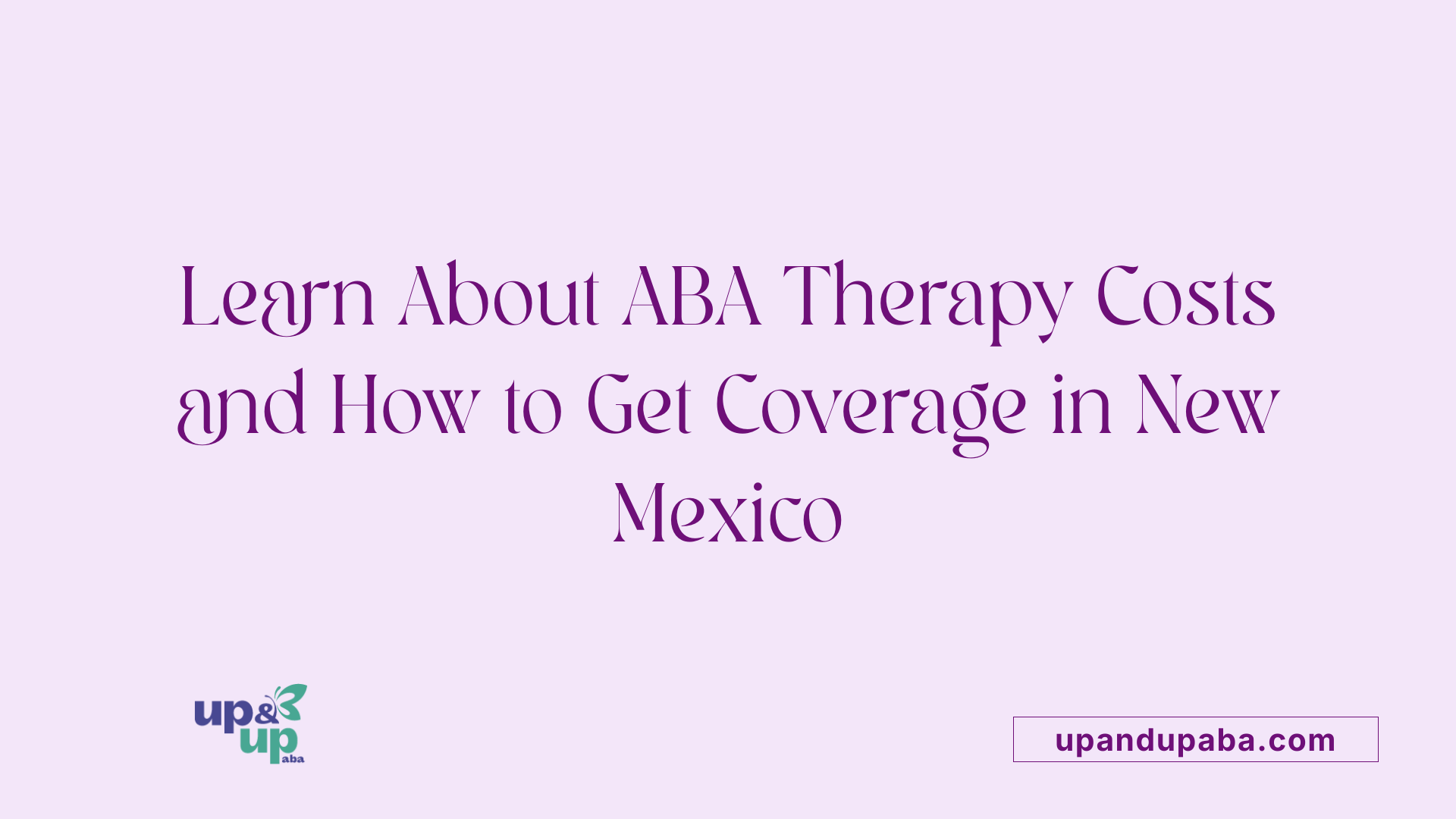 Learn About ABA Therapy Costs and How to Get Coverage in New Mexico
