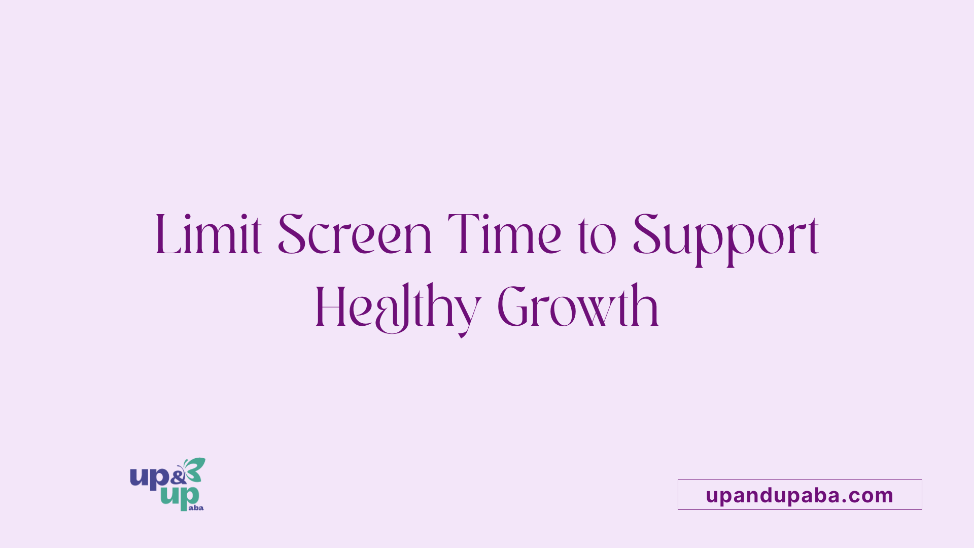 Limit Screen Time to Support Healthy Growth