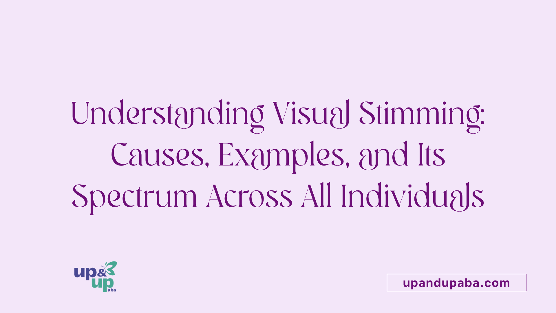 Understanding Visual Stimming: Causes, Examples, and Its Spectrum Across All Individuals