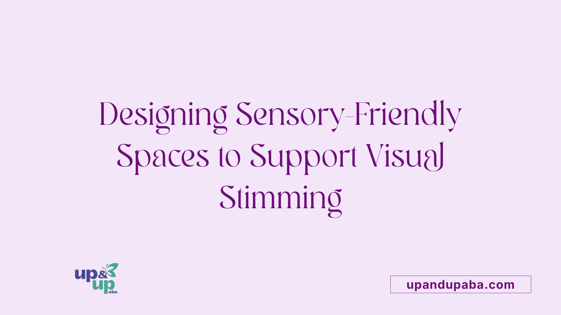 Designing Sensory-Friendly Spaces to Support Visual Stimming