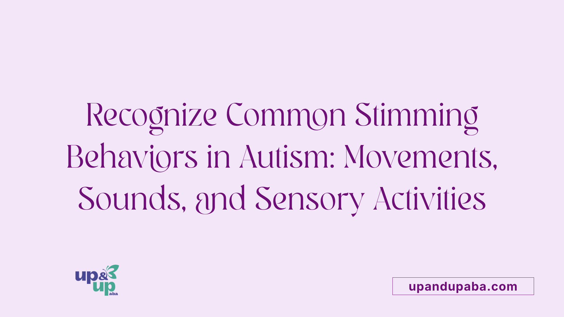 Recognize Common Stimming Behaviors in Autism: Movements, Sounds, and Sensory Activities