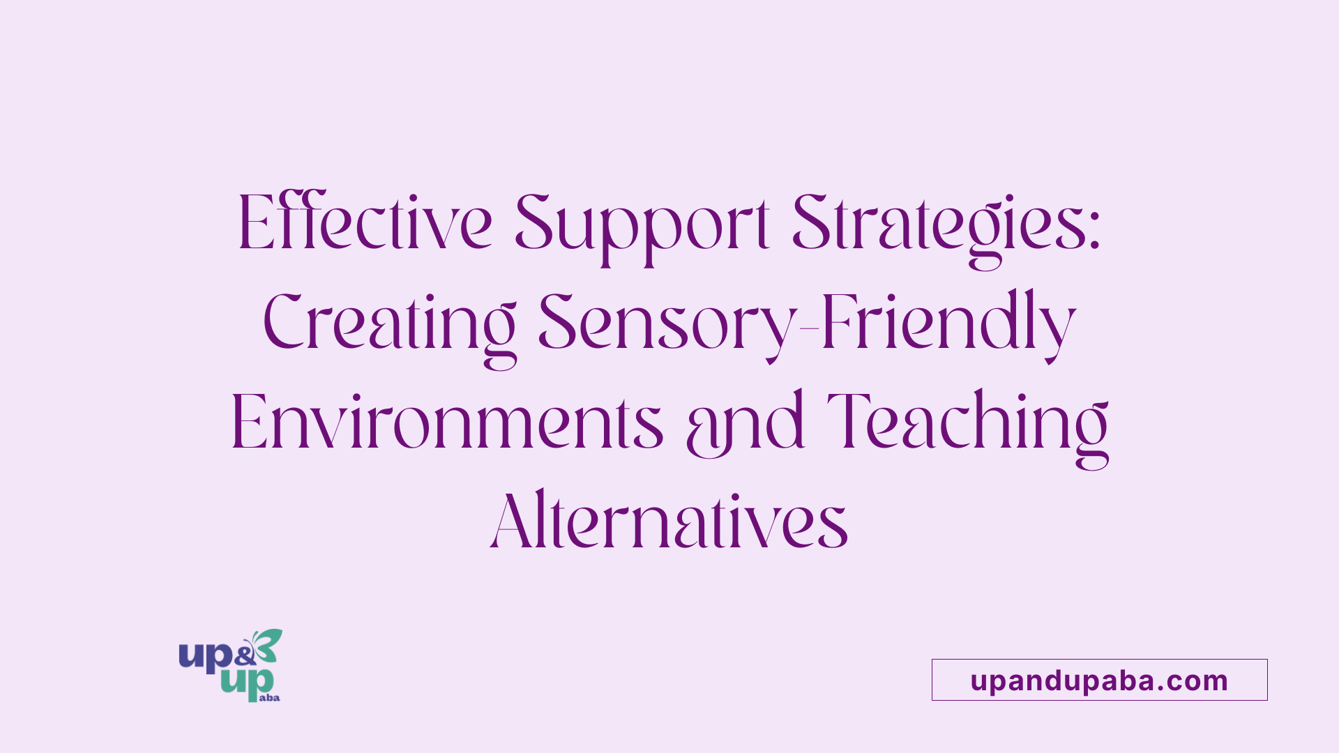 Effective Support Strategies: Creating Sensory-Friendly Environments and Teaching Alternatives
