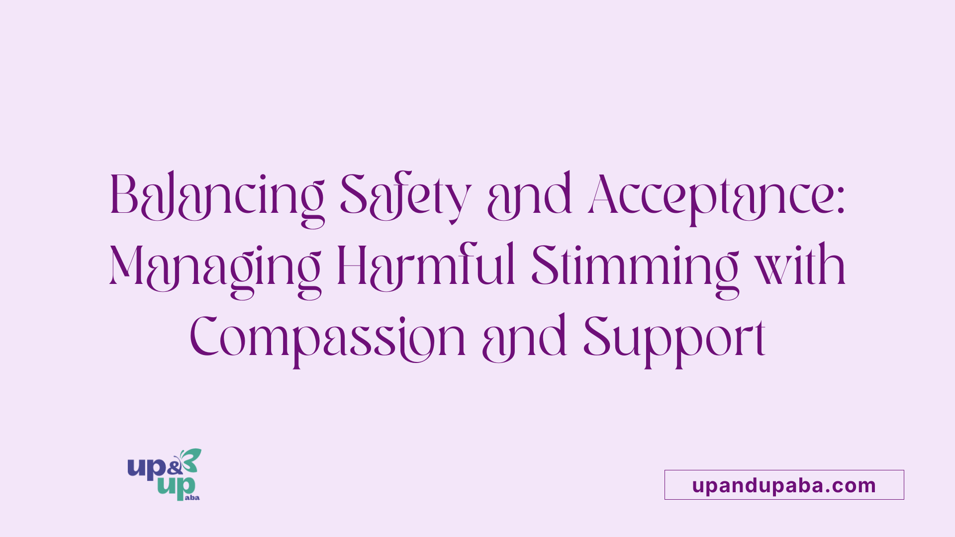 Balancing Safety and Acceptance: Managing Harmful Stimming with Compassion and Support