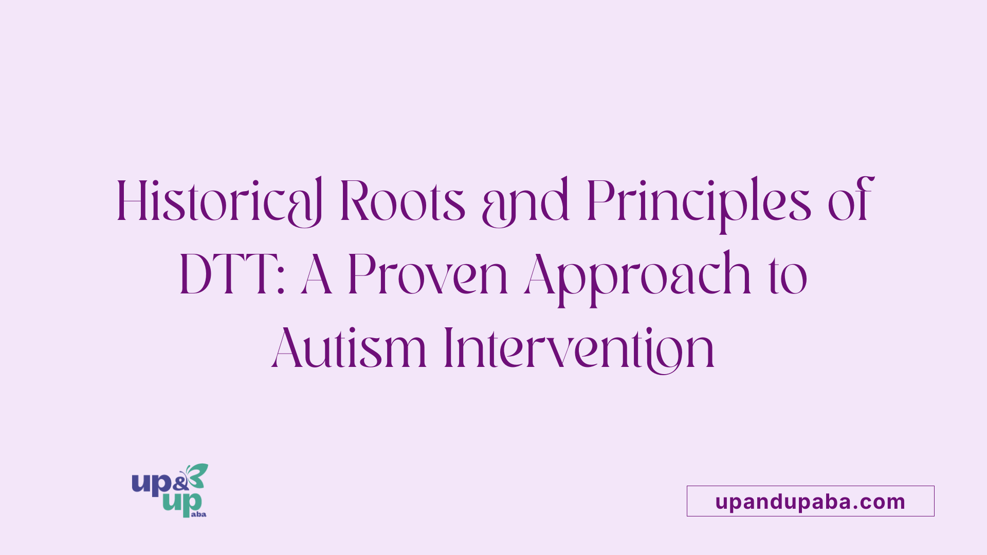 Historical Roots and Principles of DTT: A Proven Approach to Autism Intervention
