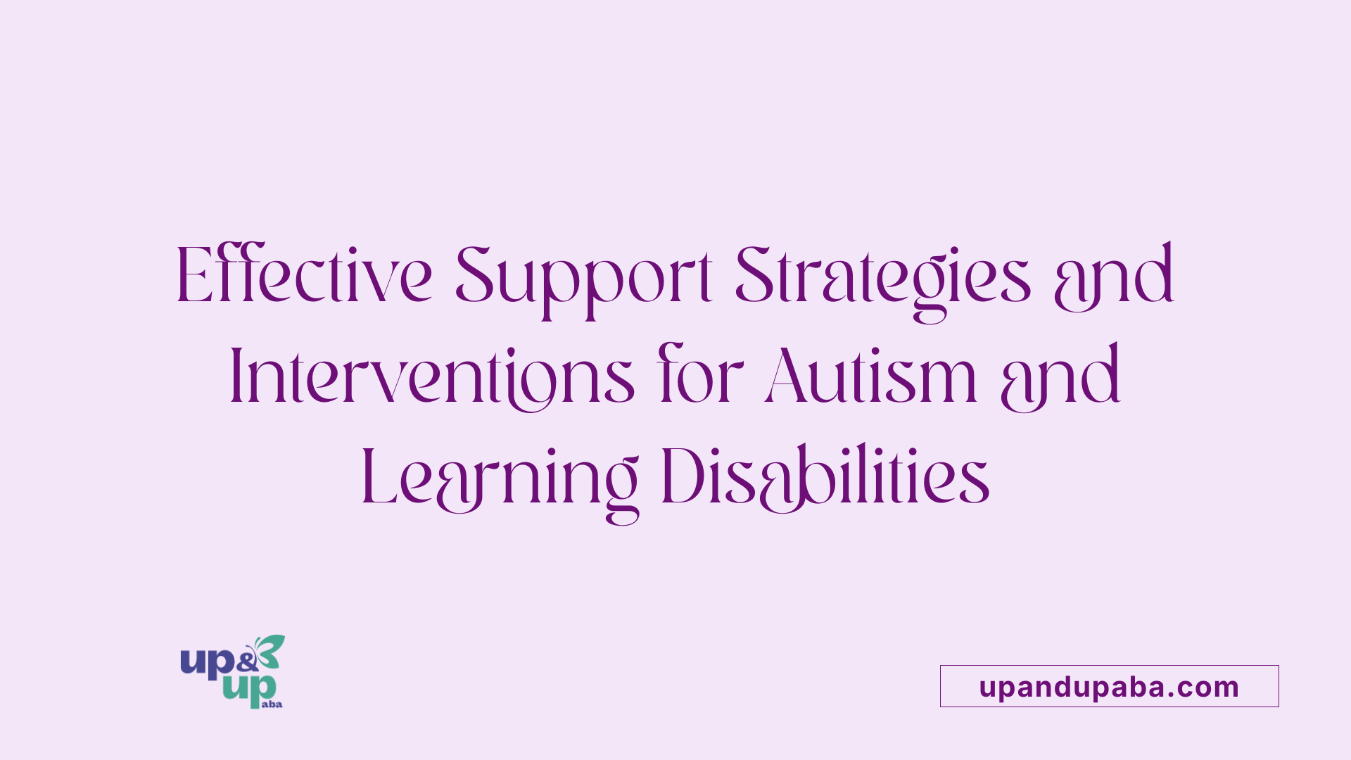 Effective Support Strategies and Interventions for Autism and Learning Disabilities